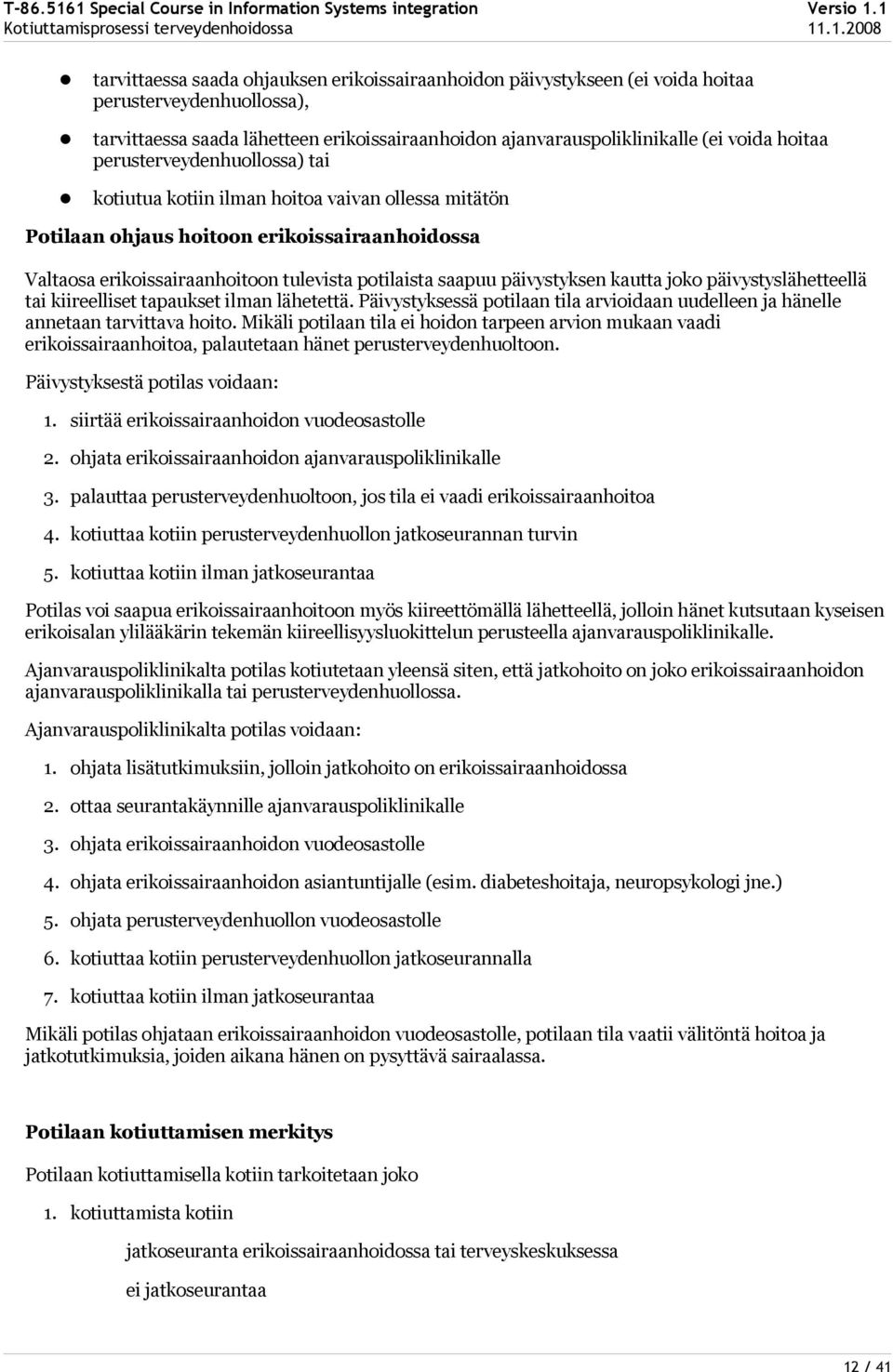 kautta joko päivystyslähetteellä tai kiireelliset tapaukset ilman lähetettä. Päivystyksessä potilaan tila arvioidaan uudelleen ja hänelle annetaan tarvittava hoito.