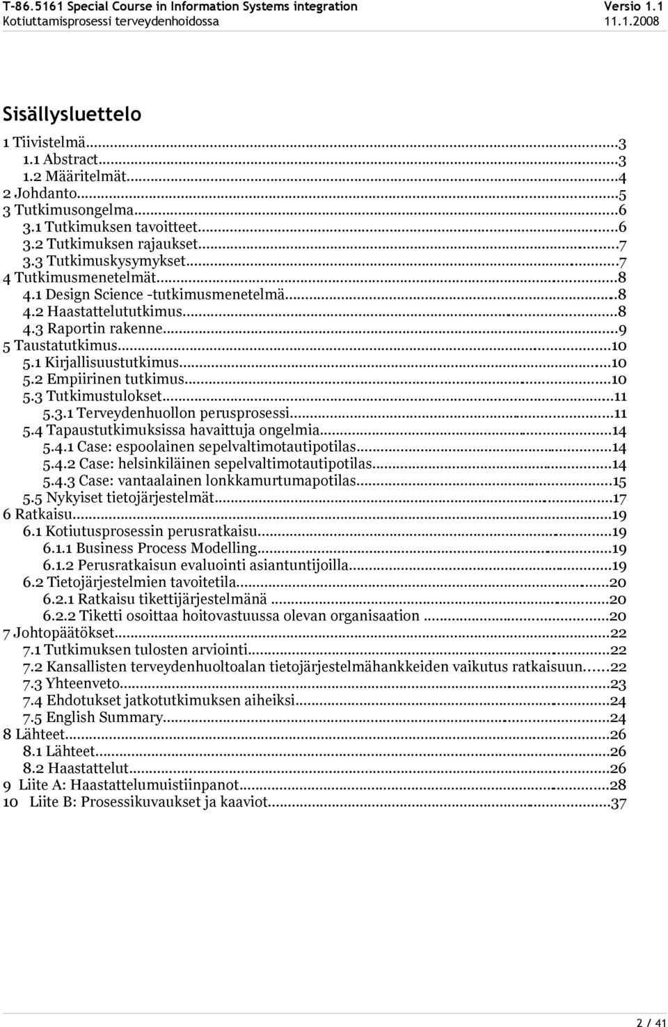 ..10 5.3 Tutkimustulokset...11 5.3.1 Terveydenhuollon perusprosessi...11 5.4 Tapaustutkimuksissa havaittuja ongelmia...14 5.4.1 Case: espoolainen sepelvaltimotautipotilas...14 5.4.2 Case: helsinkiläinen sepelvaltimotautipotilas.