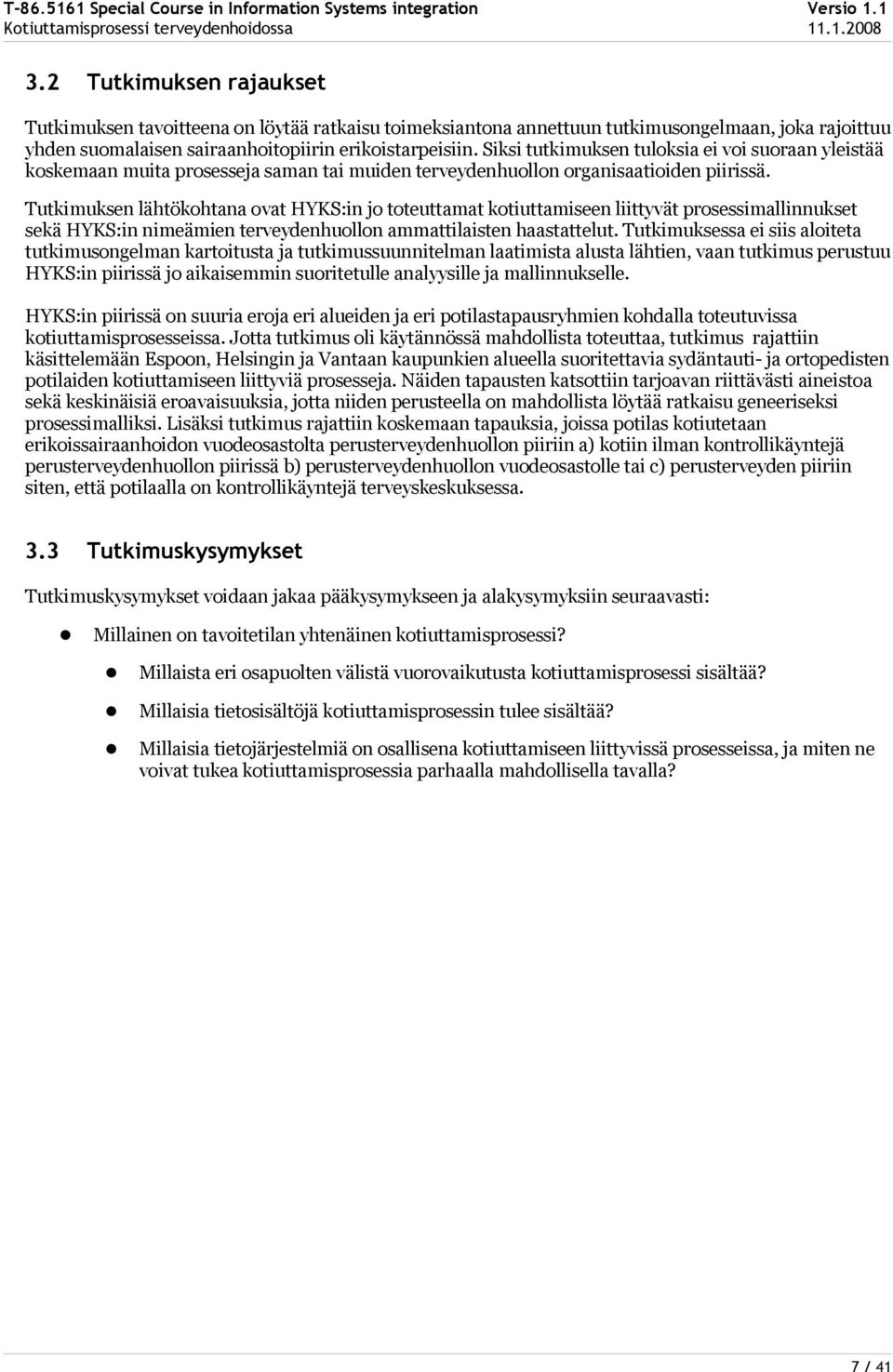 Tutkimuksen lähtökohtana ovat HYKS:in jo toteuttamat kotiuttamiseen liittyvät prosessimallinnukset sekä HYKS:in nimeämien terveydenhuollon ammattilaisten haastattelut.