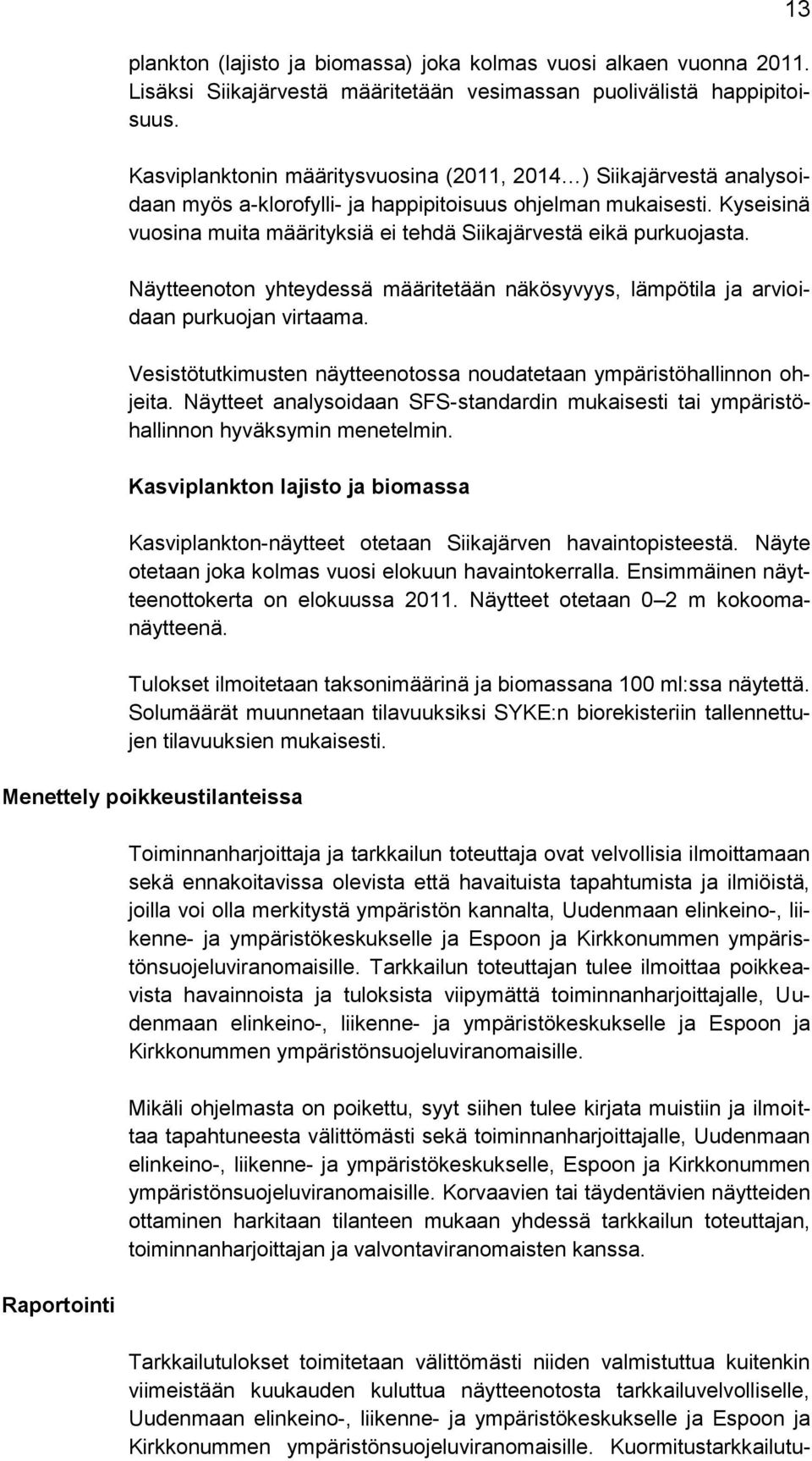 Kyseisinä vuosina muita määrityksiä ei tehdä Siikajärvestä eikä purkuojasta. Näytteenoton yhteydessä määritetään näkösyvyys, lämpötila ja arvioidaan purkuojan virtaama.