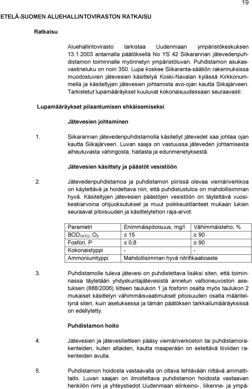 Lupa koskee Siikaranta-säätiön rakennuksissa muodostuvien jätevesien käsittelyä Koski-Navalan kylässä Kirkkonummella ja käsiteltyjen jätevesien johtamista avo-ojan kautta Siikajärveen.