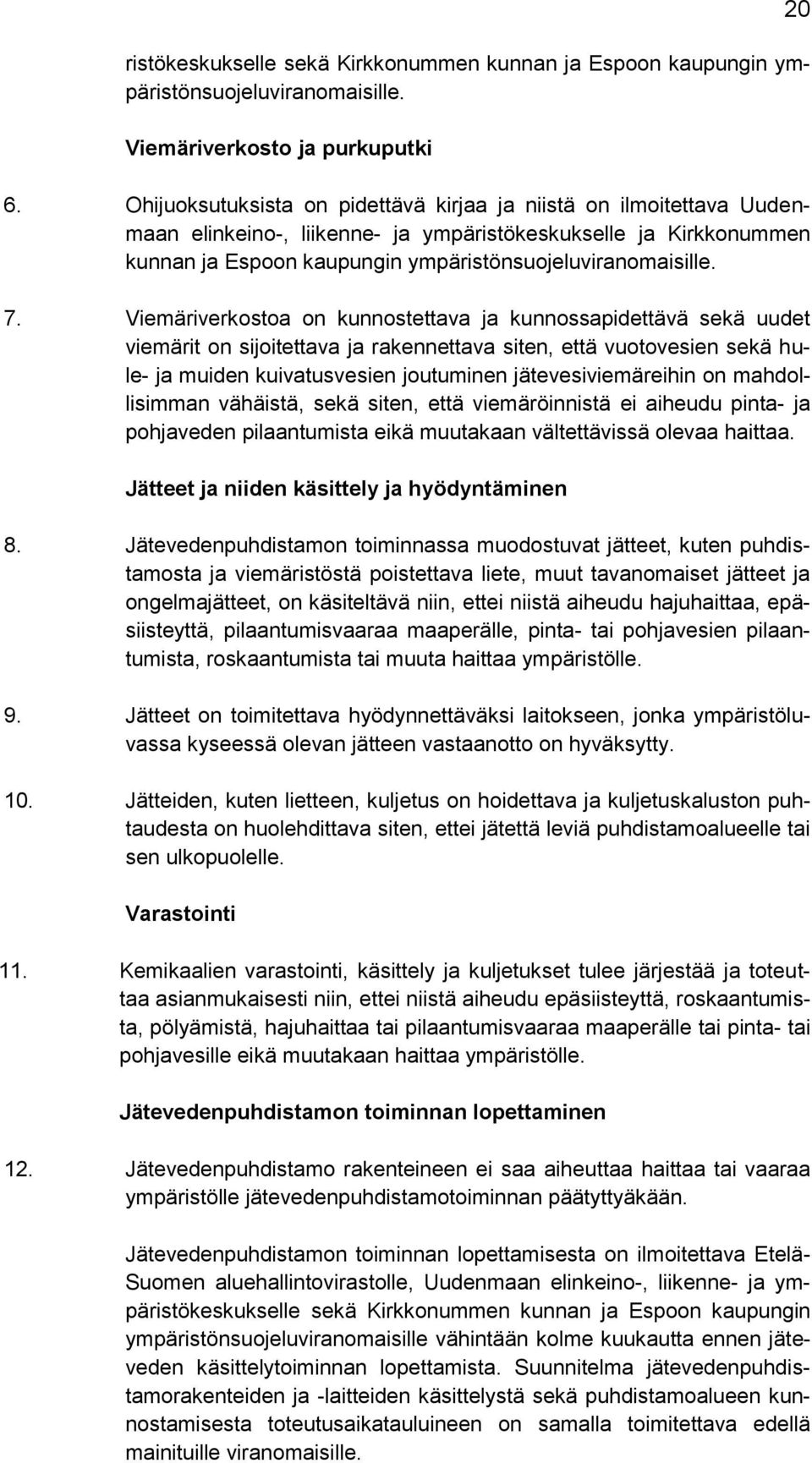 Viemäriverkostoa on kunnostettava ja kunnossapidettävä sekä uudet viemärit on sijoitettava ja rakennettava siten, että vuotovesien sekä hule- ja muiden kuivatusvesien joutuminen jätevesiviemäreihin