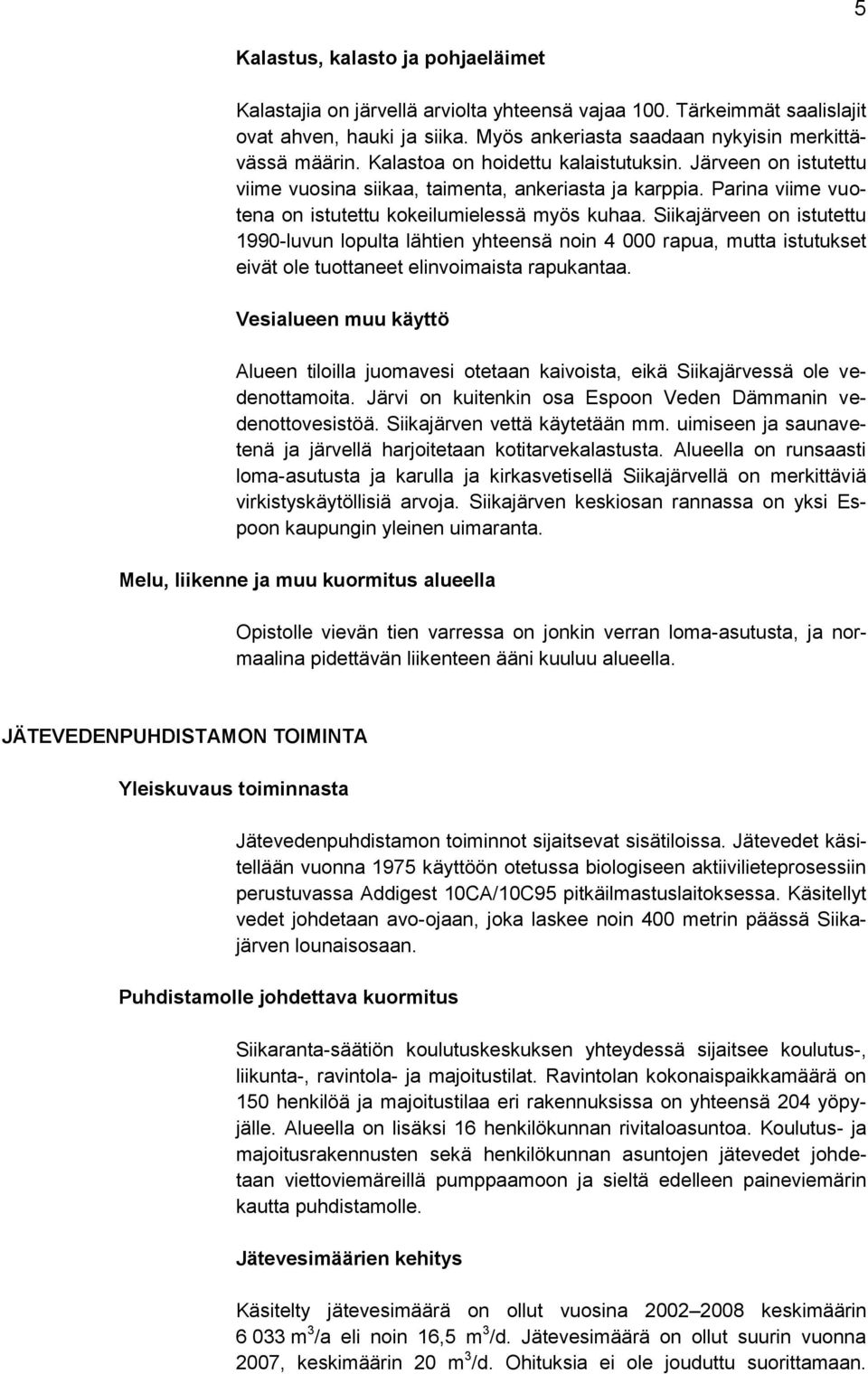 Siikajärveen on istutettu 1990-luvun lopulta lähtien yhteensä noin 4 000 rapua, mutta istutukset eivät ole tuottaneet elinvoimaista rapukantaa.