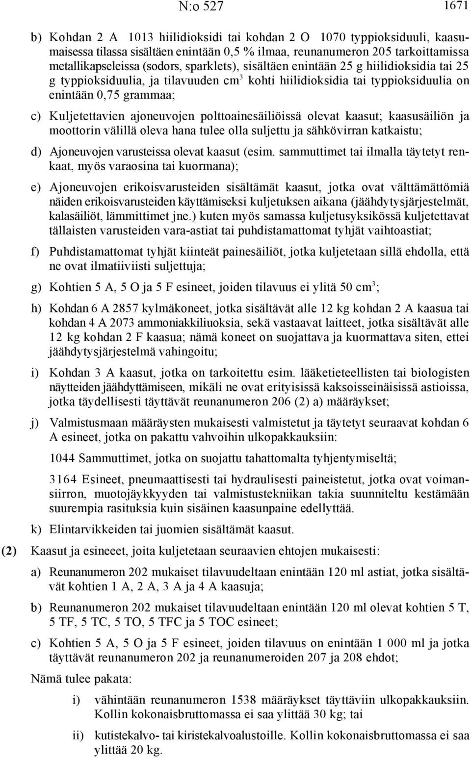 polttoainesäiliöissä olevat kaasut; kaasusäiliön ja moottorin välillä oleva hana tulee olla suljettu ja sähkövirran katkaistu; d) Ajoneuvojen varusteissa olevat kaasut (esim.