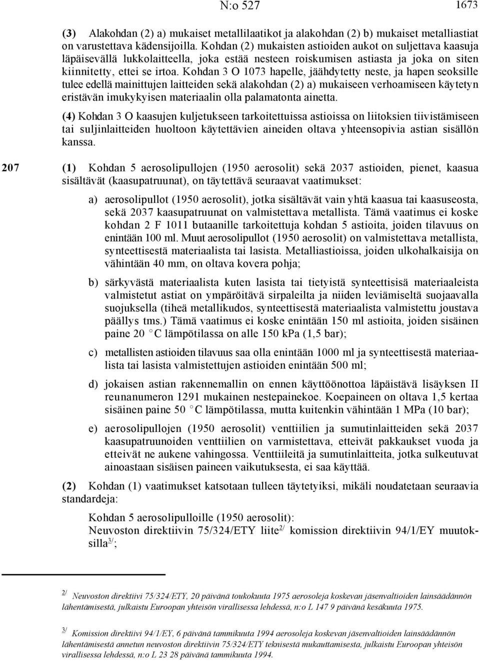 Kohdan 3 O 1073 hapelle, jäähdytetty neste, ja hapen seoksille tulee edellä mainittujen laitteiden sekä alakohdan (2) a) mukaiseen verhoamiseen käytetyn eristävän imukykyisen materiaalin olla