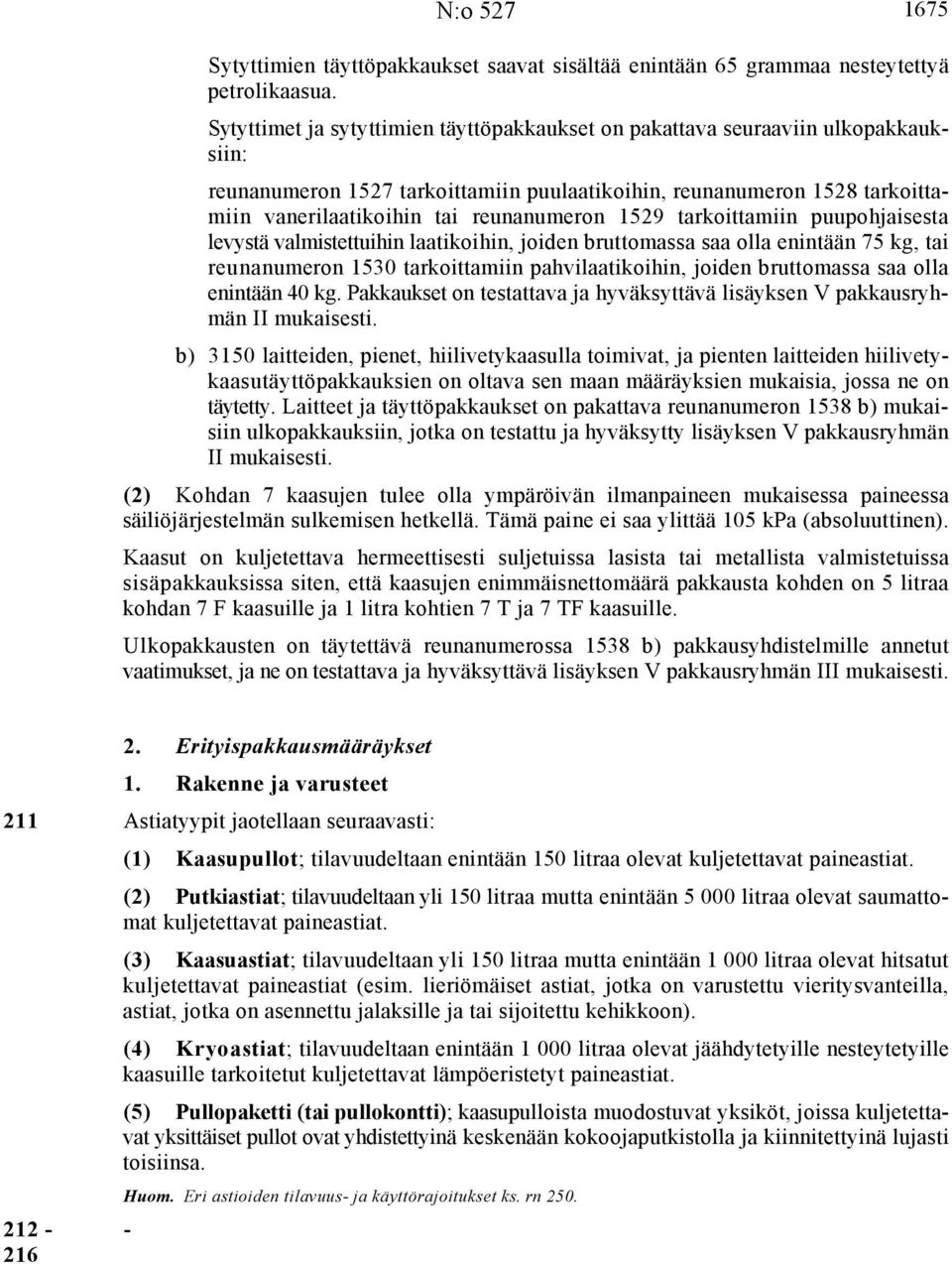 1529 tarkoittamiin puupohjaisesta levystä valmistettuihin laatikoihin, joiden bruttomassa saa olla enintään 75 kg, tai reunanumeron 1530 tarkoittamiin pahvilaatikoihin, joiden bruttomassa saa olla