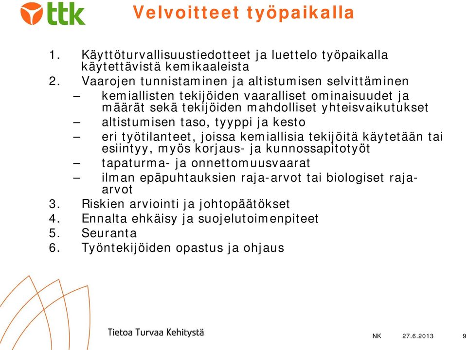 yhteisvaikutukset altistumisen taso, tyyppi ja kesto eri työtilanteet, joissa kemiallisia tekijöitä käytetään tai esiintyy, myös korjaus- ja