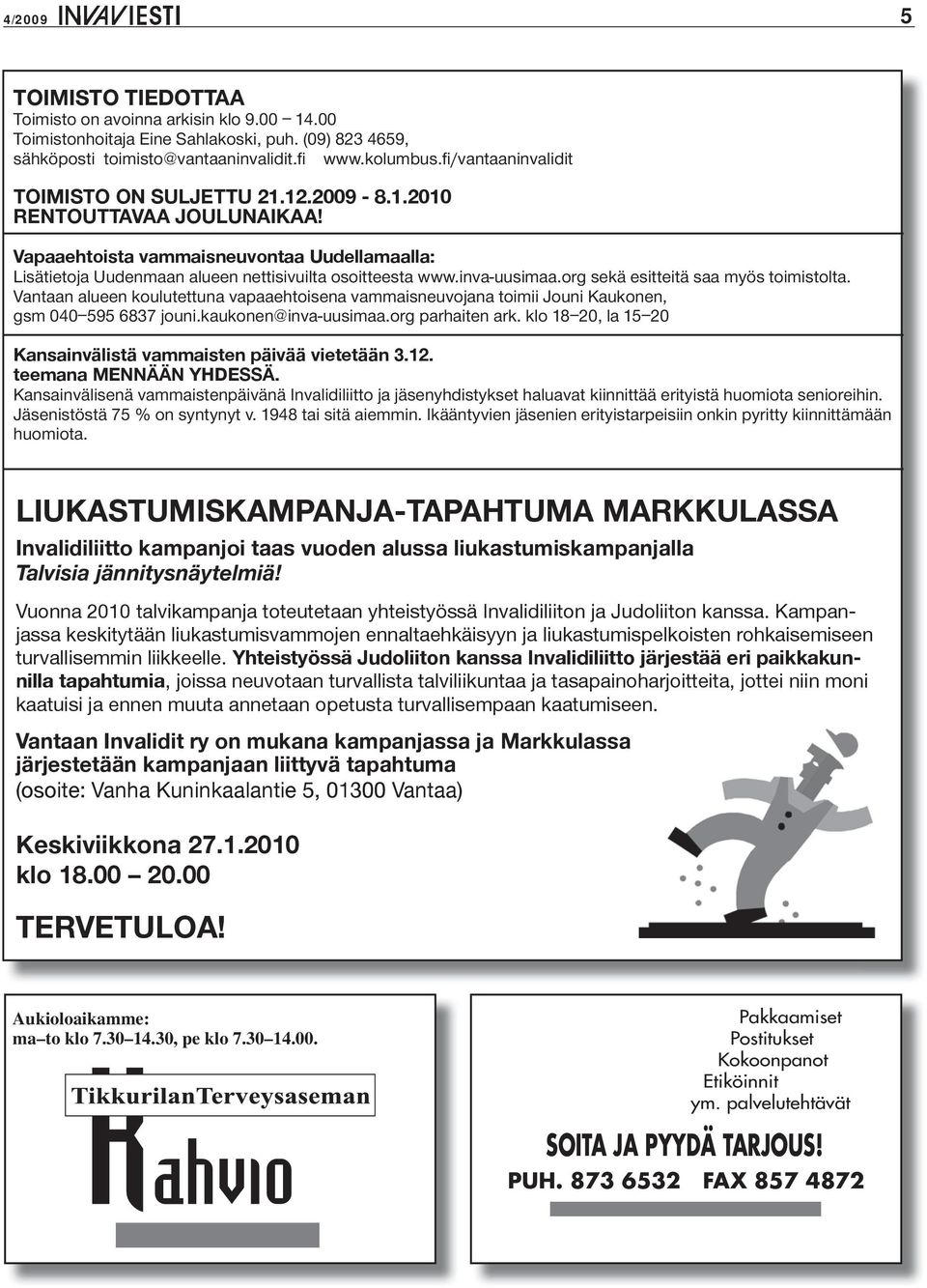 inva-uusimaa.org sekä esitteitä saa myös toimistolta. Vantaan alueen koulutettuna vapaaehtoisena vammaisneuvojana toimii Jouni Kaukonen, gsm 040 595 6837 jouni.kaukonen@inva-uusimaa.org parhaiten ark.