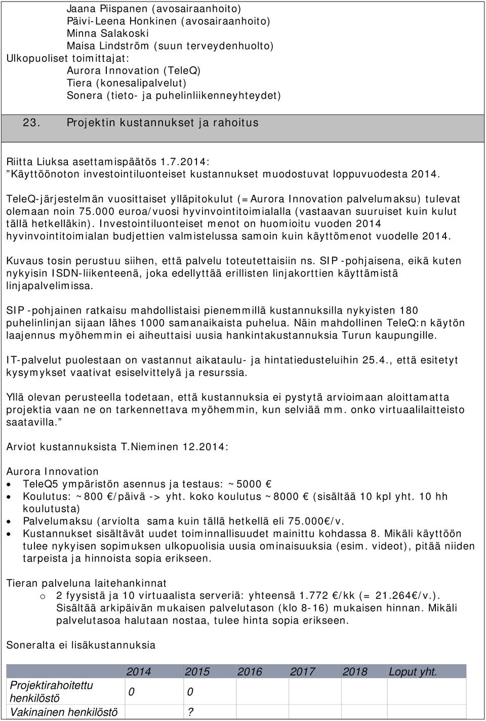 2014: Käyttöönoton investointiluonteiset kustannukset muodostuvat loppuvuodesta 2014. TeleQ-järjestelmän vuosittaiset ylläpitokulut (=Aurora Innovation palvelumaksu) tulevat olemaan noin 75.