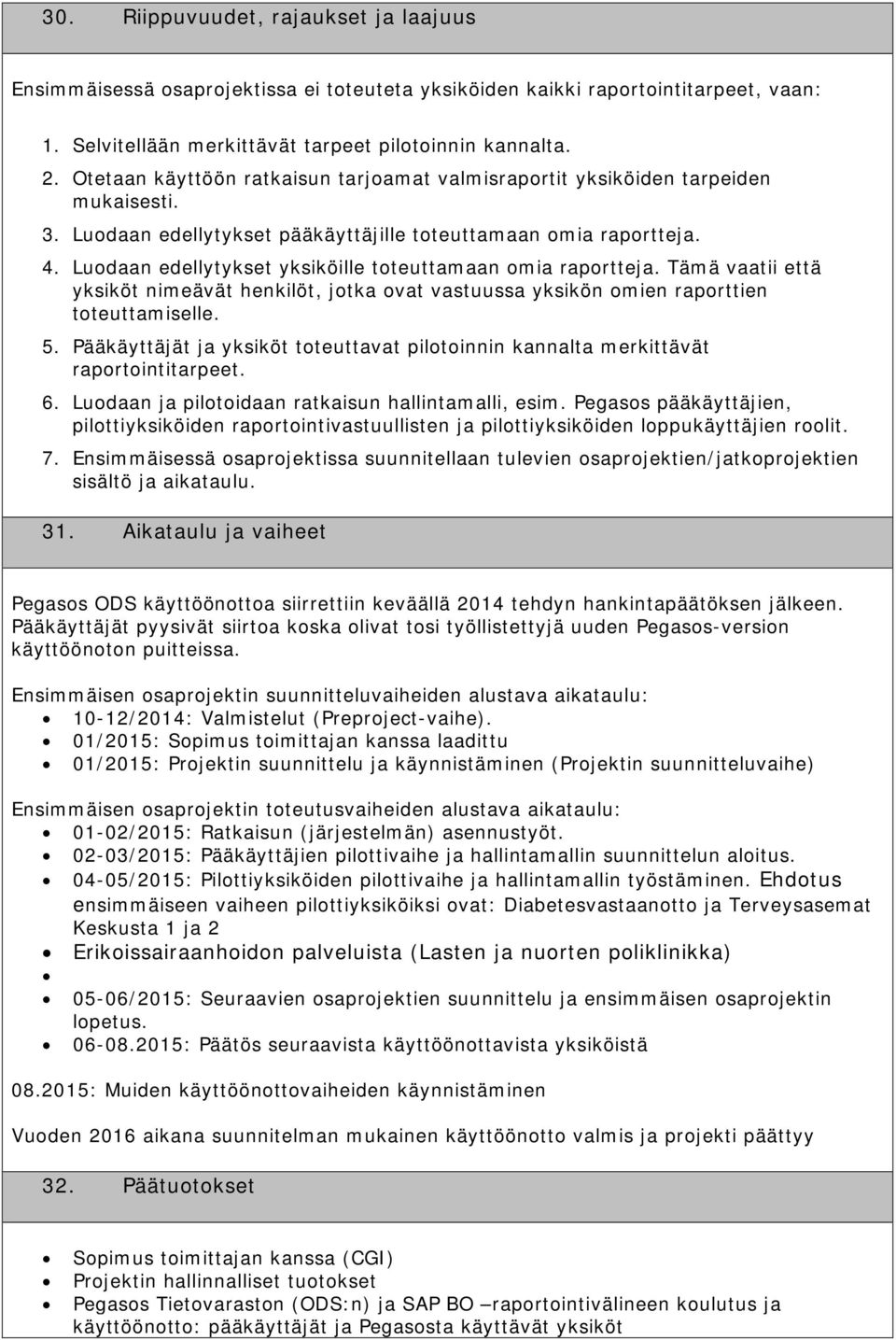 Luodaan edellytykset yksiköille toteuttamaan omia raportteja. Tämä vaatii että yksiköt nimeävät henkilöt, jotka ovat vastuussa yksikön omien raporttien toteuttamiselle. 5.