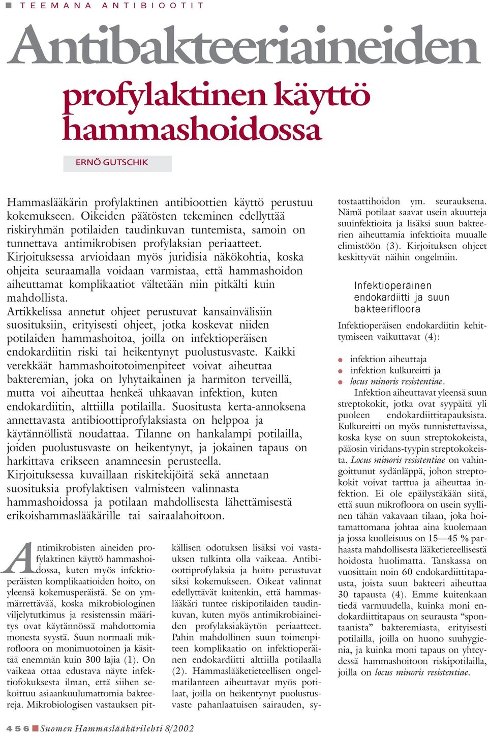 Kirjoituksessa arvioidaan myös juridisia näkökohtia, koska ohjeita seuraamalla voidaan varmistaa, että hammashoidon aiheuttamat komplikaatiot vältetään niin pitkälti kuin mahdollista.