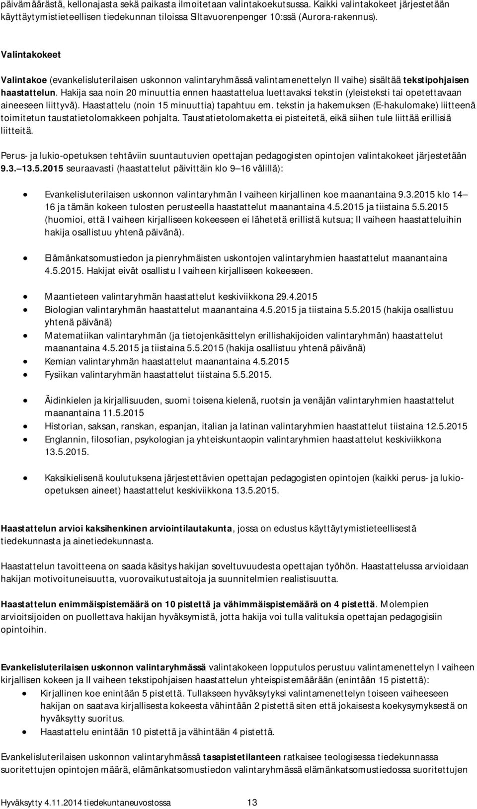 Hakija saa noin 20 minuuttia ennen haastattelua luettavaksi tekstin (yleisteksti tai opetettavaan aineeseen liittyvä). Haastattelu (noin 15 minuuttia) tapahtuu em.