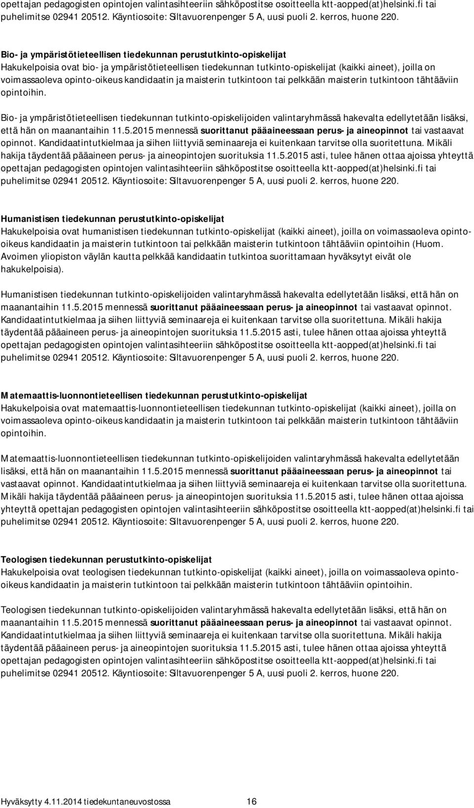 Bio- ja ympäristötieteellisen tiedekunnan perustutkinto-opiskelijat Hakukelpoisia ovat bio- ja ympäristötieteellisen tiedekunnan tutkinto-opiskelijat (kaikki aineet), joilla on voimassaoleva