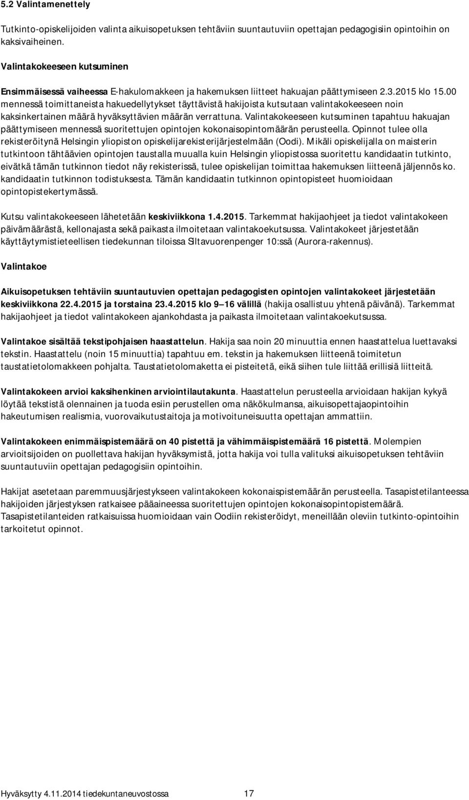 00 mennessä toimittaneista hakuedellytykset täyttävistä hakijoista kutsutaan valintakokeeseen noin kaksinkertainen määrä hyväksyttävien määrän verrattuna.