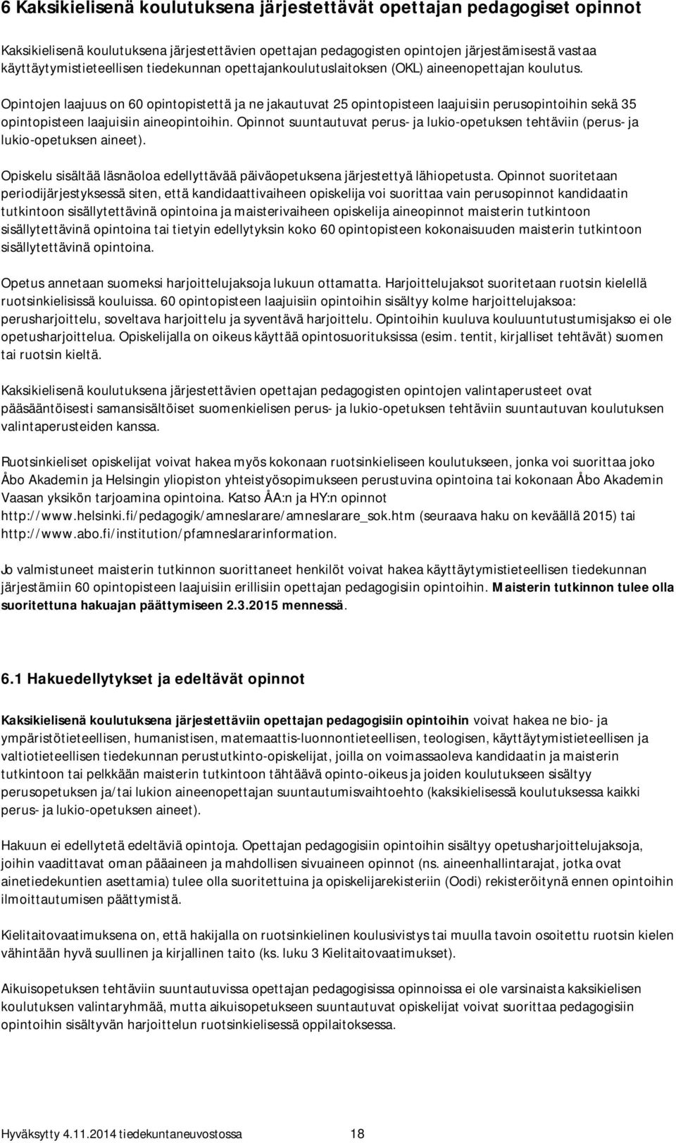 Opintojen laajuus on 60 opintopistettä ja ne jakautuvat 25 opintopisteen laajuisiin perusopintoihin sekä 35 opintopisteen laajuisiin aineopintoihin.