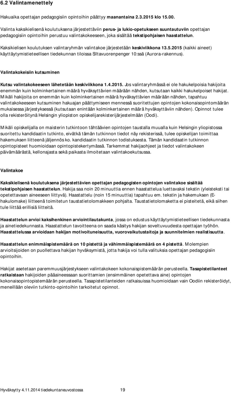 Kaksikielisen koulutuksen valintaryhmän valintakoe järjestetään keskiviikkona 13.5.2015 (kaikki aineet) käyttäytymistieteellisen tiedekunnan tiloissa Siltavuorenpenger 10:ssä (Aurora-rakennus).