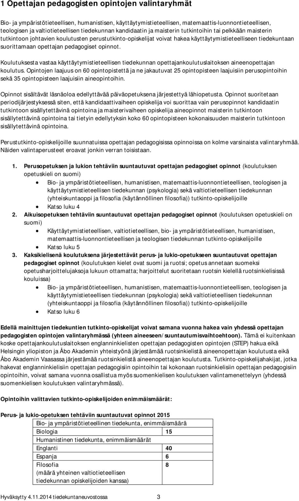 pedagogiset opinnot. Koulutuksesta vastaa käyttäytymistieteellisen tiedekunnan opettajankoulutuslaitoksen aineenopettajan koulutus.