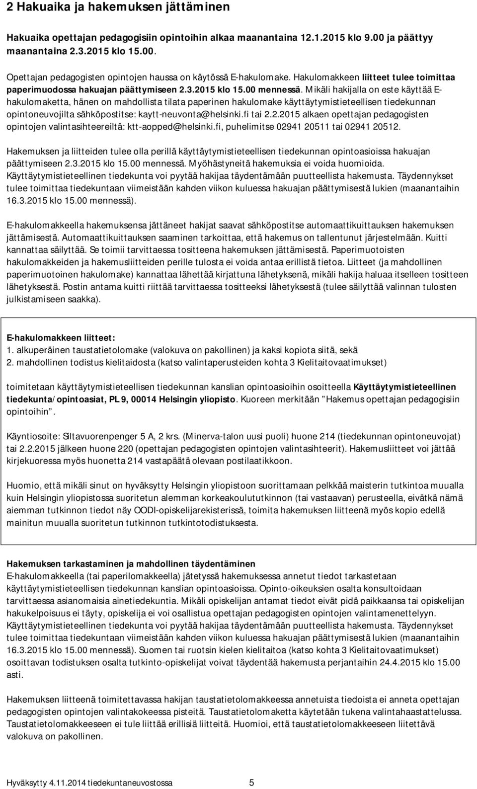 Mikäli hakijalla on este käyttää E- hakulomaketta, hänen on mahdollista tilata paperinen hakulomake käyttäytymistieteellisen tiedekunnan opintoneuvojilta sähköpostitse: kaytt-neuvonta@helsinki.