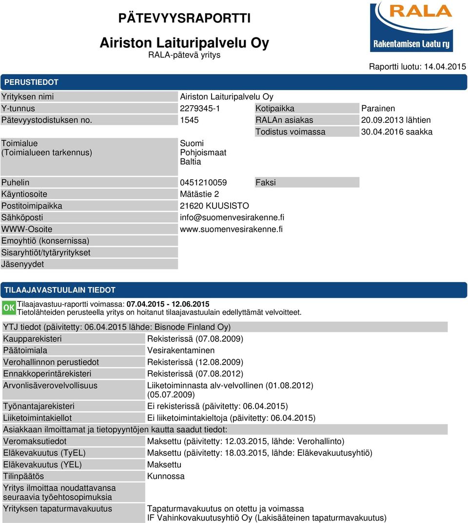 2016 saakka Toimialue (Toimialueen tarkennus) Suomi Pohjoismaat Baltia Puhelin 0451210059 Faksi Käyntiosoite Mätästie 2 Postitoimipaikka 21620 KUUSISTO Sähköposti info@suomenvesirakenne.