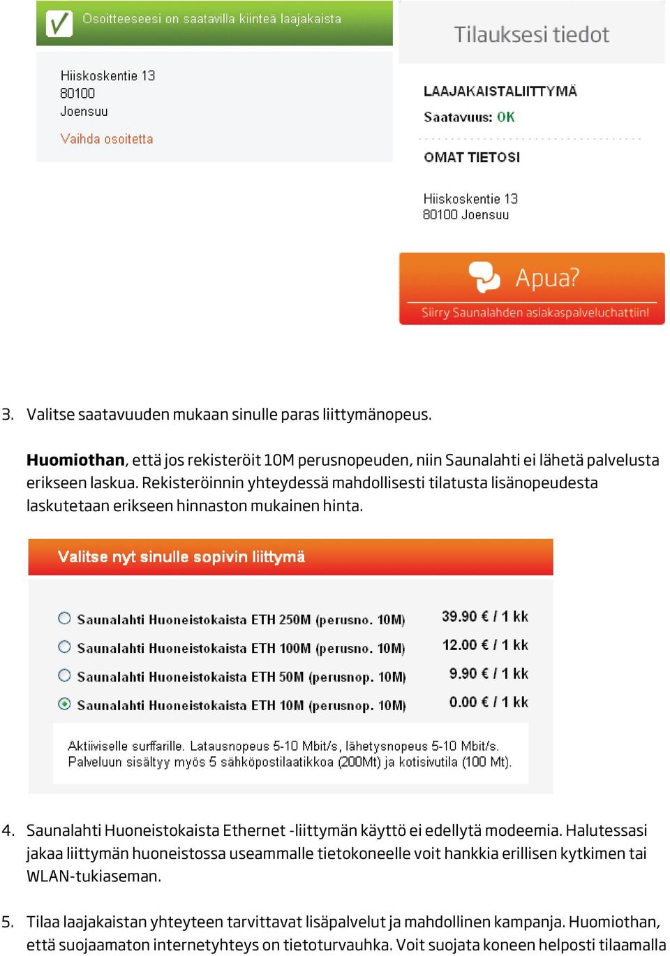 Saunalahti Huoneistokaista Ethernet -liittymän käyttö ei edellytä modeemia.