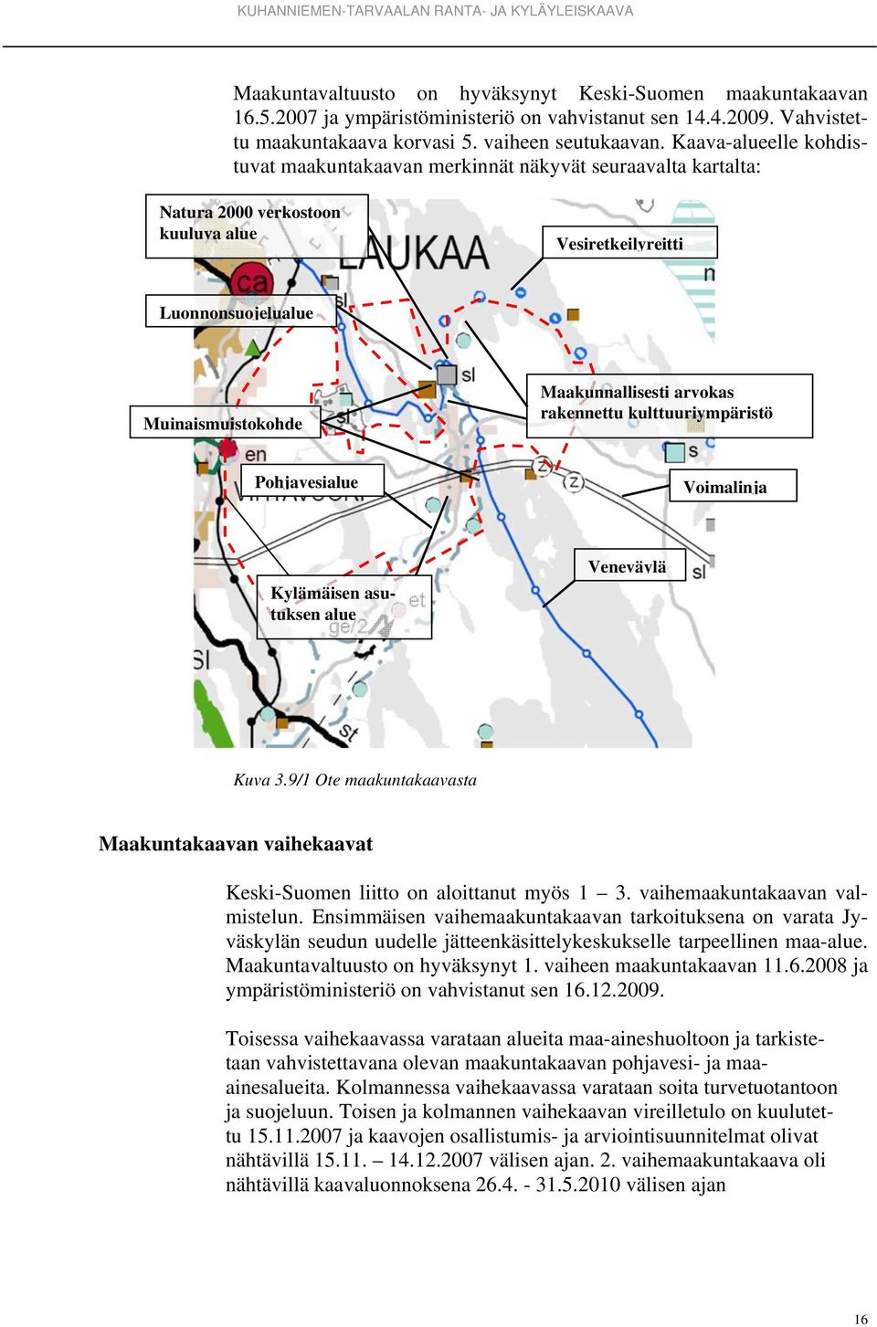 rakennettu kulttuuriympäristö Pohjavesialue Voimalinja Kylämäisen asutuksen alue Veneväylä Kuva 3.9/1 Ote maakuntakaavasta Maakuntakaavan vaihekaavat Keski-Suomen liitto on aloittanut myös 1 3.