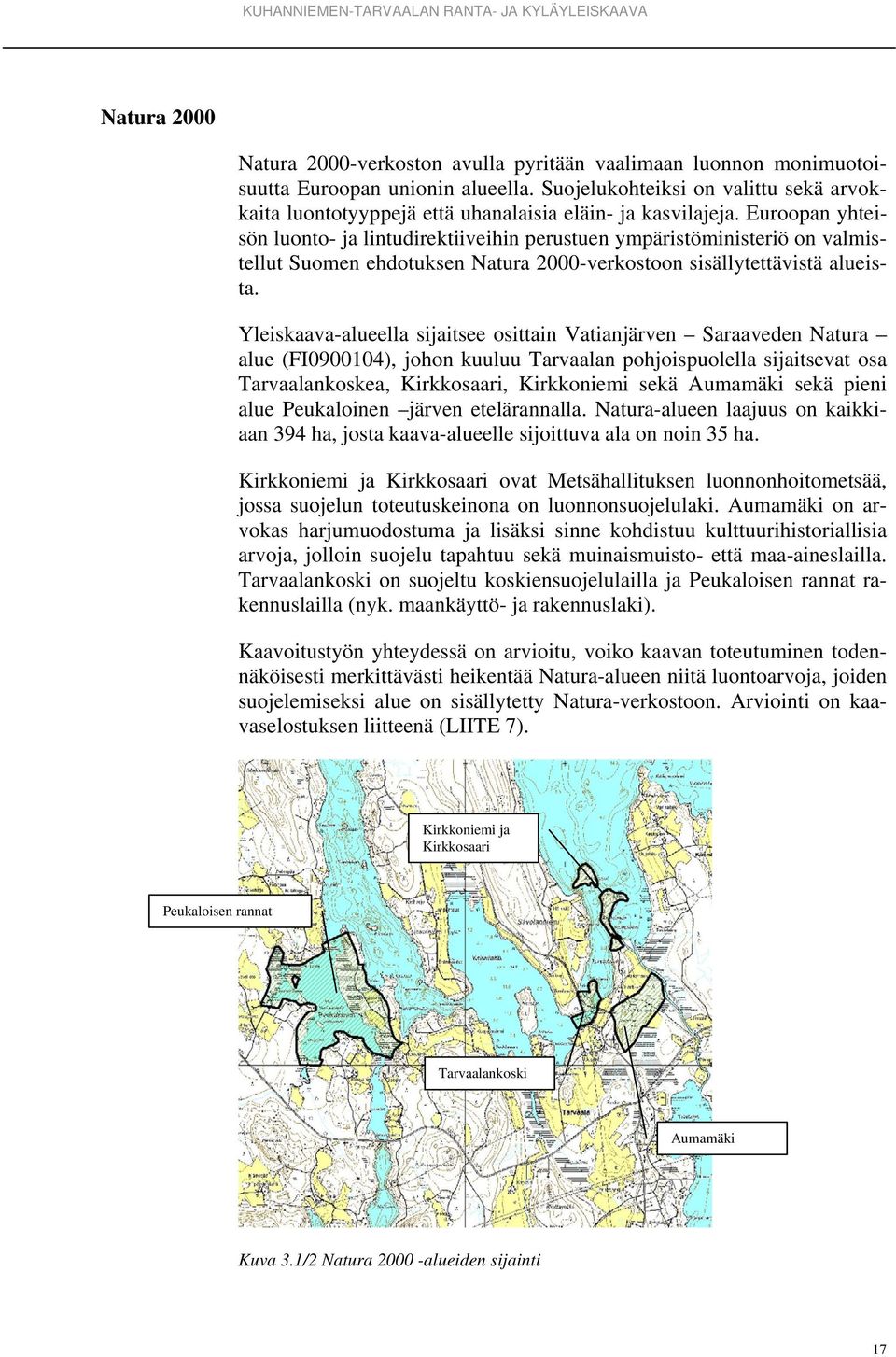 Euroopan yhteisön luonto- ja lintudirektiiveihin perustuen ympäristöministeriö on valmistellut Suomen ehdotuksen Natura 2000-verkostoon sisällytettävistä alueista.