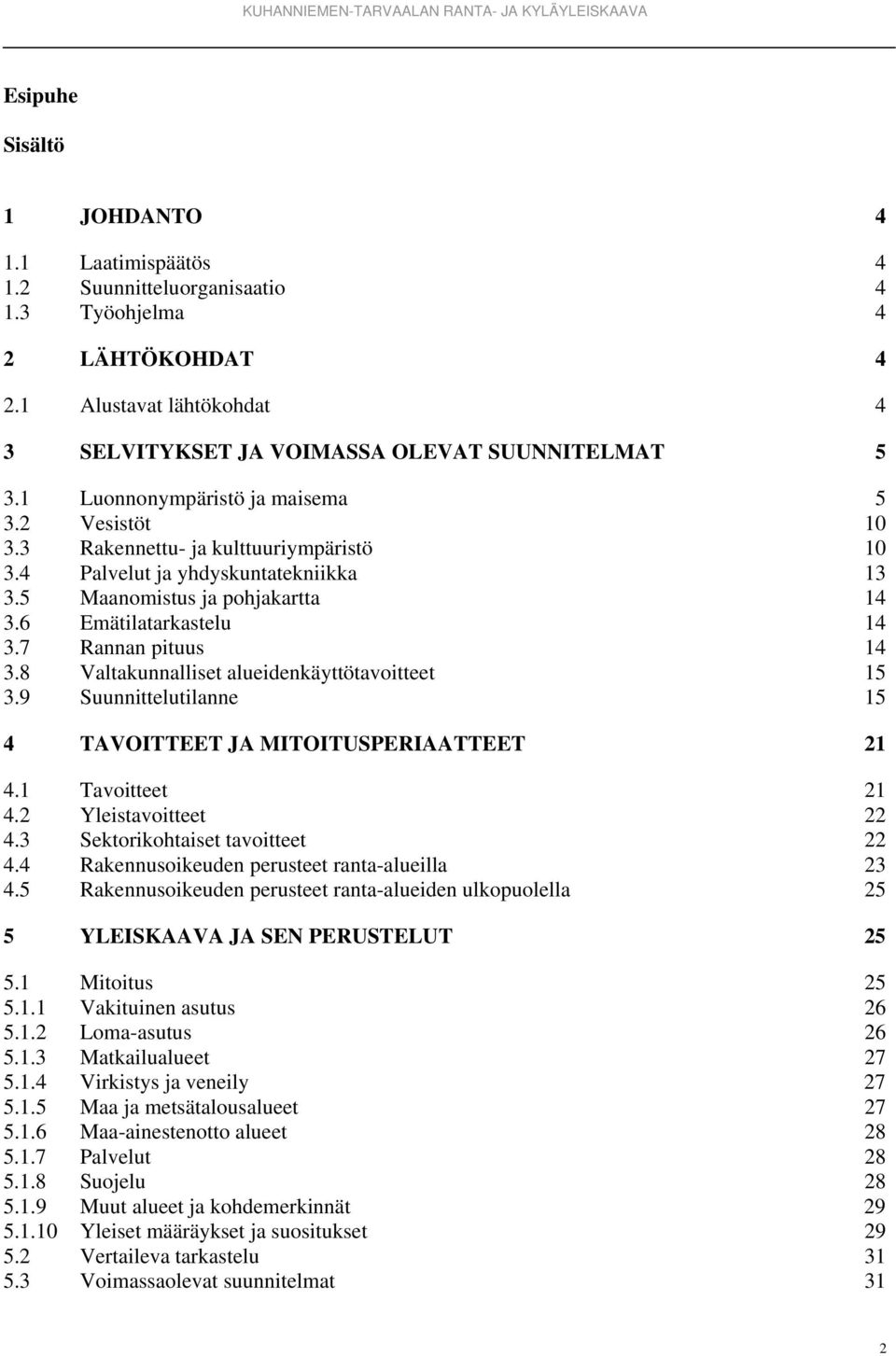 7 Rannan pituus 14 3.8 Valtakunnalliset alueidenkäyttötavoitteet 15 3.9 Suunnittelutilanne 15 4 TAVOITTEET JA MITOITUSPERIAATTEET 21 4.1 Tavoitteet 21 4.2 Yleistavoitteet 22 4.