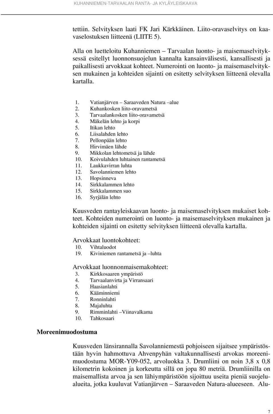 Numerointi on luonto- ja maisemaselvityksen mukainen ja kohteiden sijainti on esitetty selvityksen liitteenä olevalla kartalla. Moreenimuodostuma 1. Vatianjärven Saraaveden Natura alue 2.