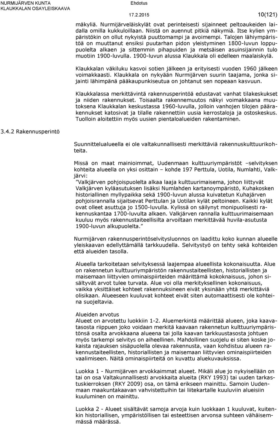 Talojen lähiympäristöä on muuttanut ensiksi puutarhan pidon yleistyminen 1800-luvun loppupuolelta alkaen ja sittemmin pihapuiden ja metsäisen asuinsijainnin tulo muotiin 1900-luvulla.