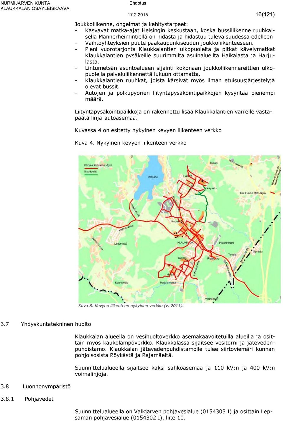- Pieni vuorotarjonta Klaukkalantien ulkopuolelta ja pitkät kävelymatkat Klaukkalantien pysäkeille suurimmilta asuinalueilta Haikalasta ja Harjulasta.