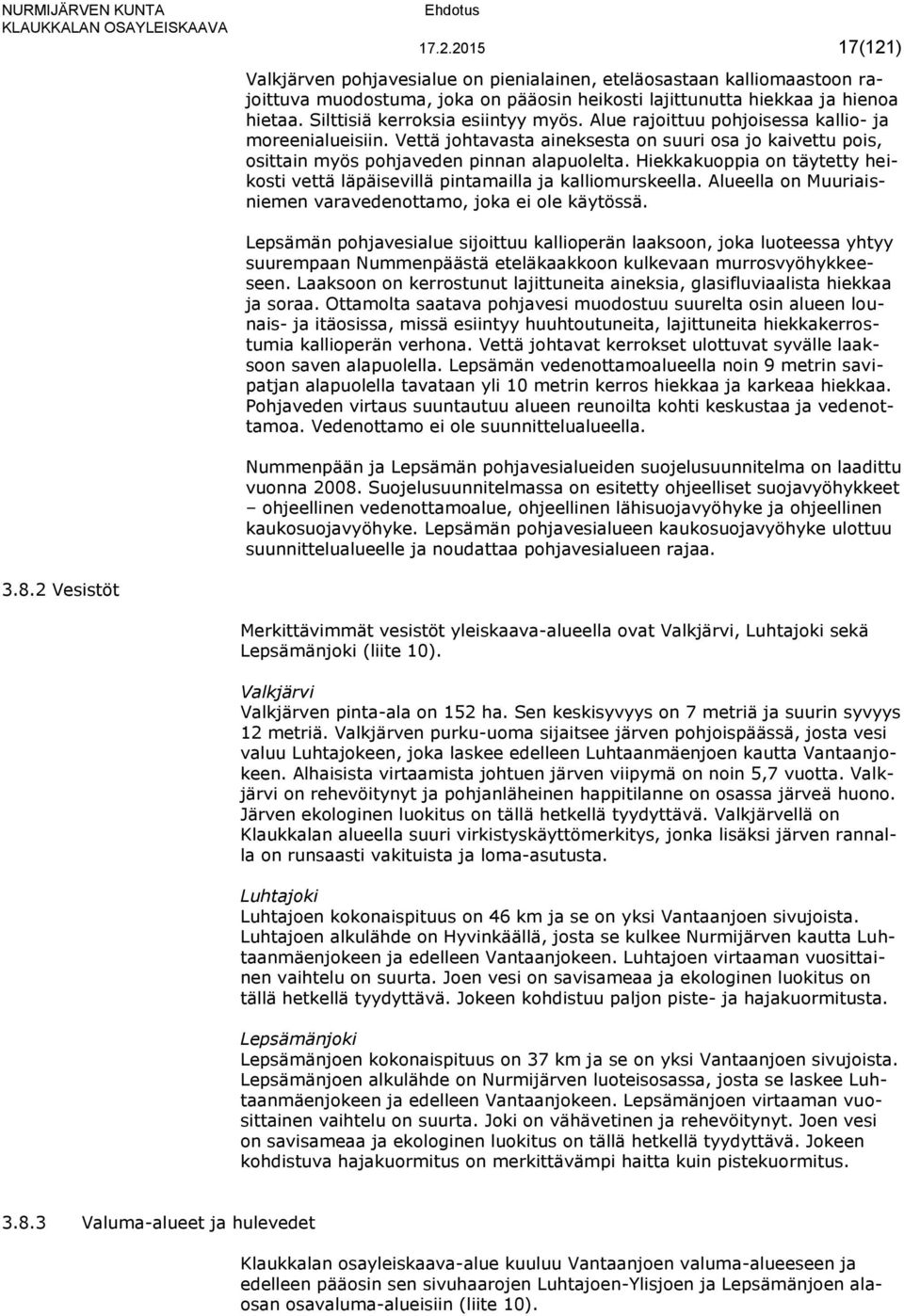Hiekkakuoppia on täytetty heikosti vettä läpäisevillä pintamailla ja kalliomurskeella. Alueella on Muuriaisniemen varavedenottamo, joka ei ole käytössä.