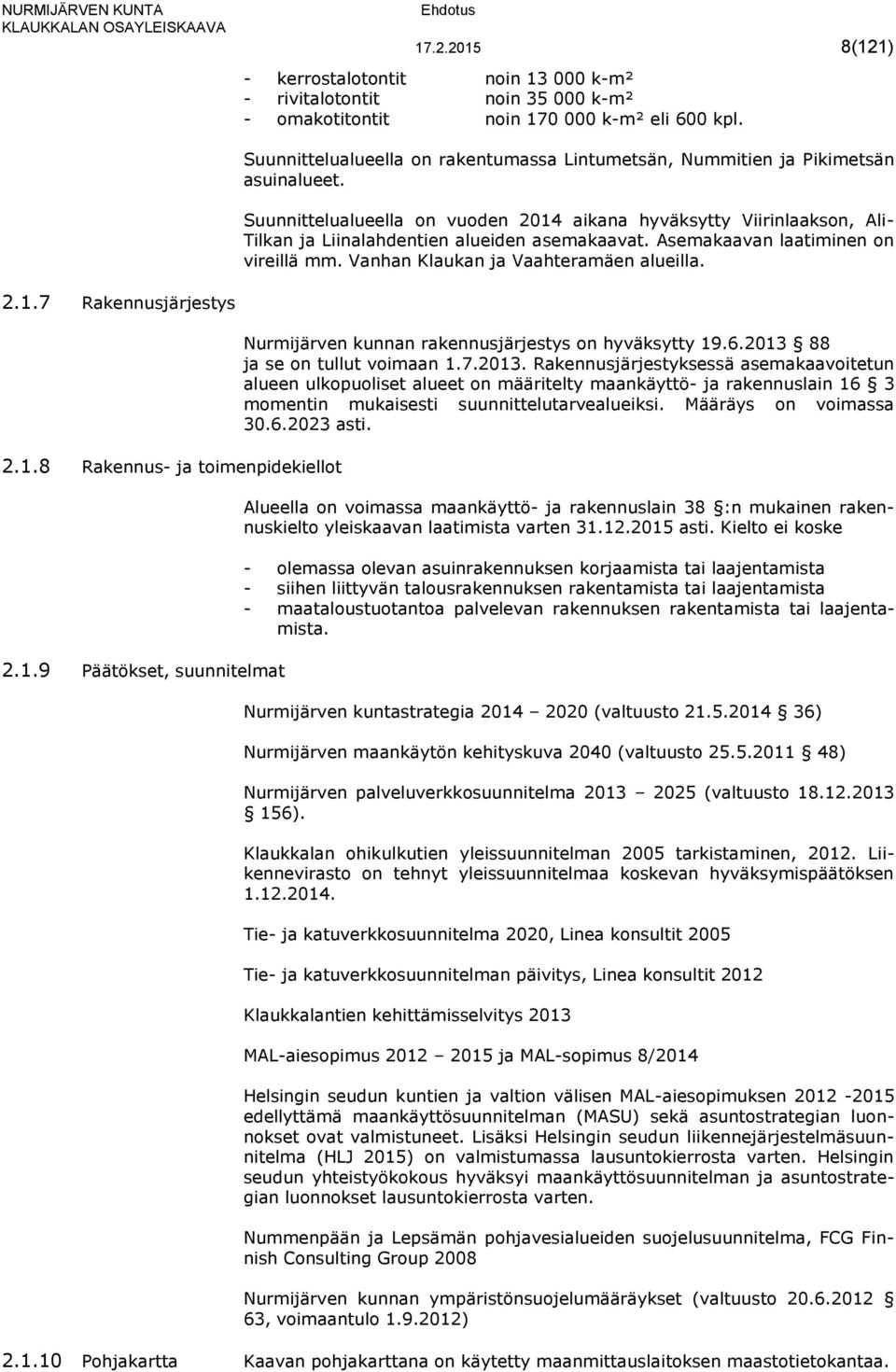 Suunnittelualueella on vuoden 2014 aikana hyväksytty Viirinlaakson, Ali- Tilkan ja Liinalahdentien alueiden asemakaavat. Asemakaavan laatiminen on vireillä mm. Vanhan Klaukan ja Vaahteramäen alueilla.