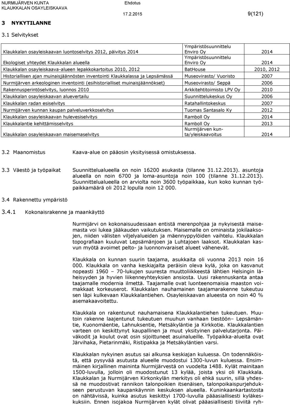 osayleiskaava-alueen lepakkokartoitus 2010, 2012 BatHouse 2010, 2012 Historiallisen ajan muinaisjäännösten inventointi Klaukkalassa ja Lepsämässä Museovirasto/ Vuoristo 2007 Nurmijärven arkeologinen