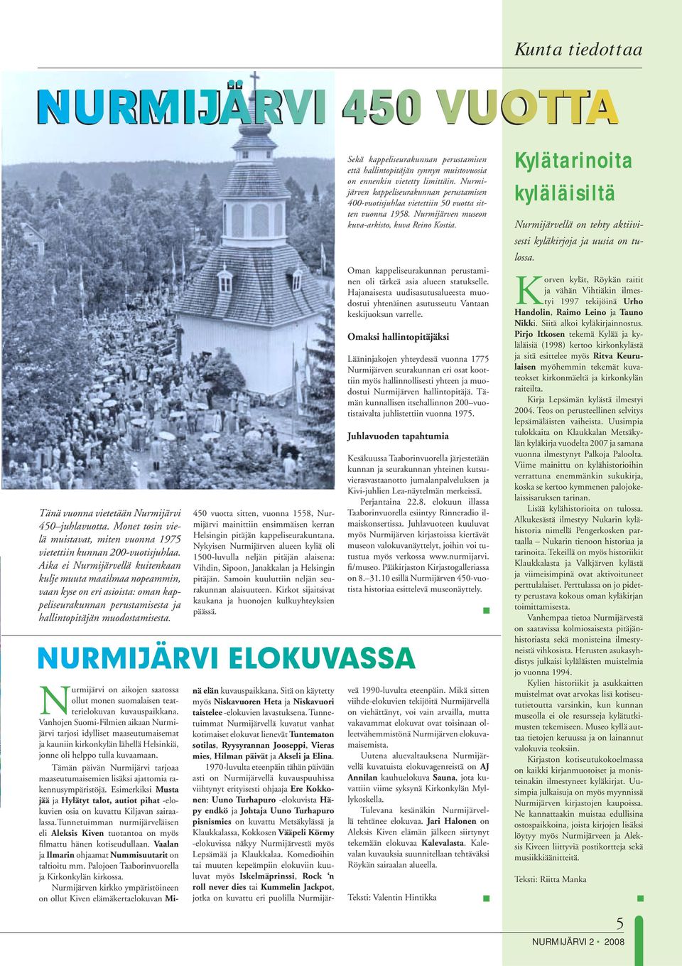 Kylätarinoita kyläläisiltä Nurmijärvellä on tehty aktiivisesti kyläkirjoja ja uusia on tulossa. Tänä vuonna vietetään Nurmijärvi 450 juhlavuotta.