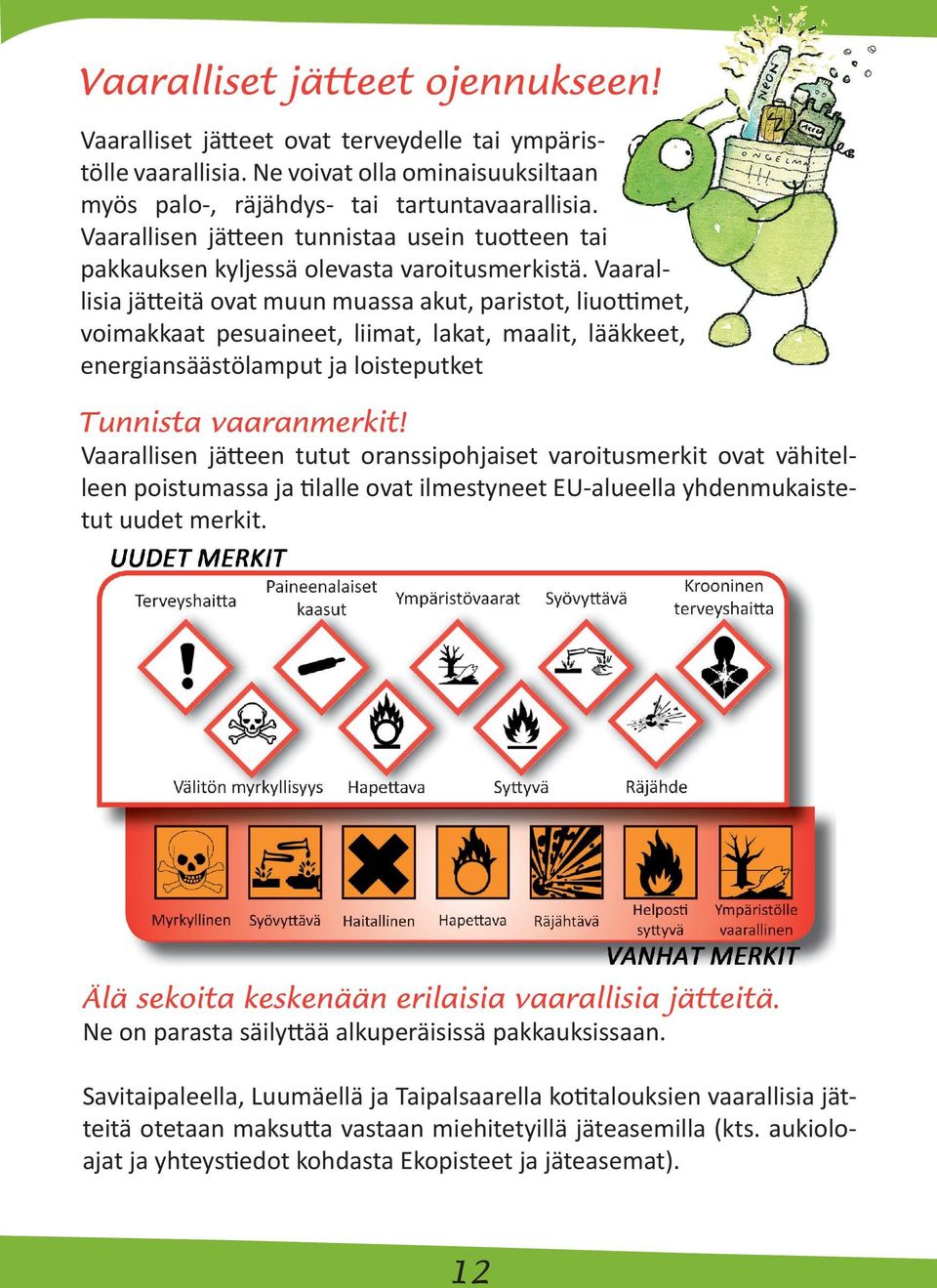 Vaarallisia jätteitä ovat muun muassa akut, paristot, liuottimet, voimakkaat pesuaineet, liimat, lakat, maalit, lääkkeet, energiansäästölamput ja loisteputket Vaarallisen jätteen tutut