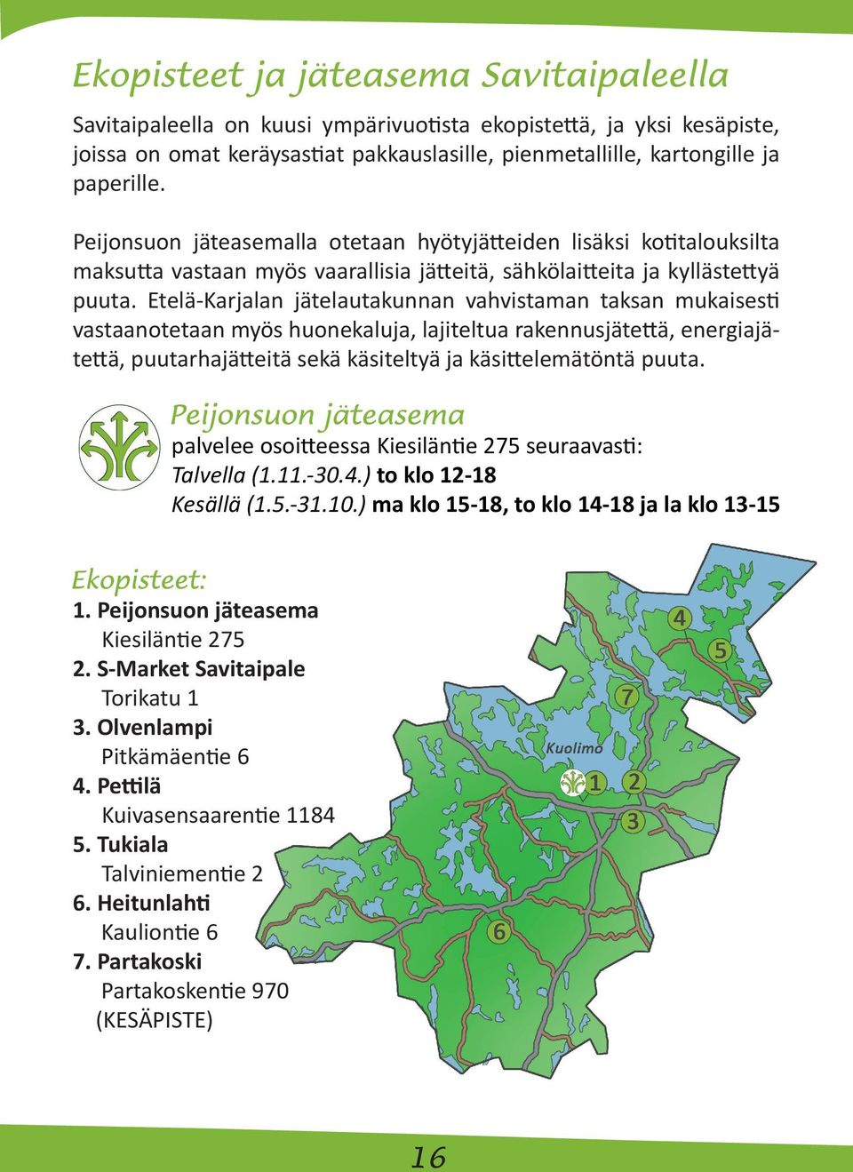 Etelä-Karjalan jätelautakunnan vahvistaman taksan mukaisesti vastaanotetaan myös huonekaluja, lajiteltua rakennusjätettä, energiajätettä, puutarhajätteitä sekä käsiteltyä ja käsittelemätöntä puuta.