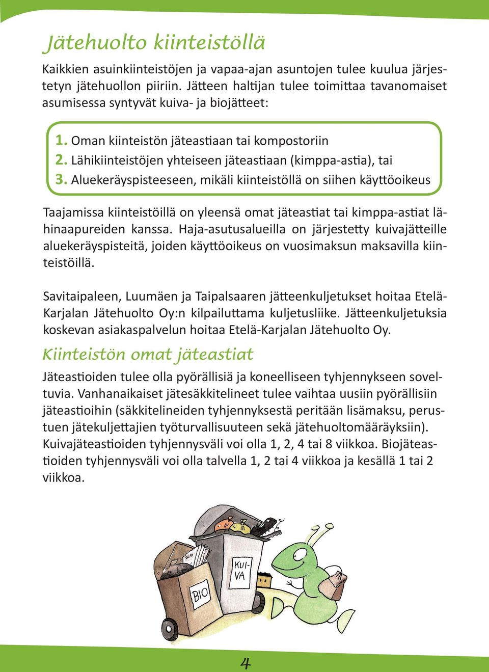 Aluekeräyspisteeseen, mikäli kiinteistöllä on siihen käyttöoikeus Taajamissa kiinteistöillä on yleensä omat jäteastiat tai kimppa-astiat lähinaapureiden kanssa.