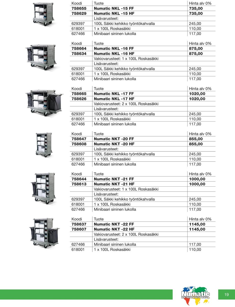 117,00 758665 Numatic NKL -17 FF 1020,00 758626 Numatic NKL -17 HF 1020,00 2 x 100L Roskasäkki 629397 100L Säkki kehikko työntökahvalla 245,00 618001 1 x 100L Roskasäkki 110,00 627466 Minibaari