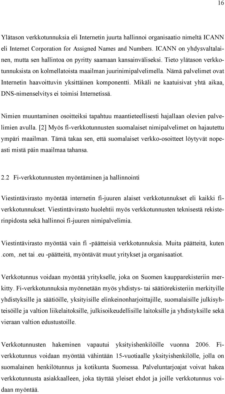 Nämä palvelimet ovat Internetin haavoittuvin yksittäinen komponentti. Mikäli ne kaatuisivat yhtä aikaa, DNS-nimenselvitys ei toimisi Internetissä.