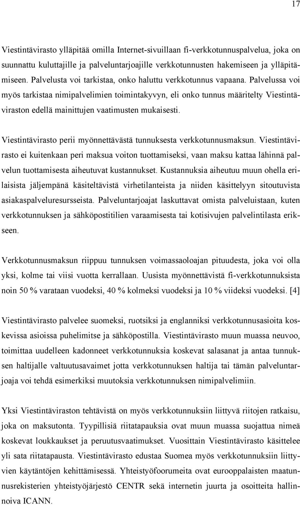 Palvelussa voi myös tarkistaa nimipalvelimien toimintakyvyn, eli onko tunnus määritelty Viestintäviraston edellä mainittujen vaatimusten mukaisesti.