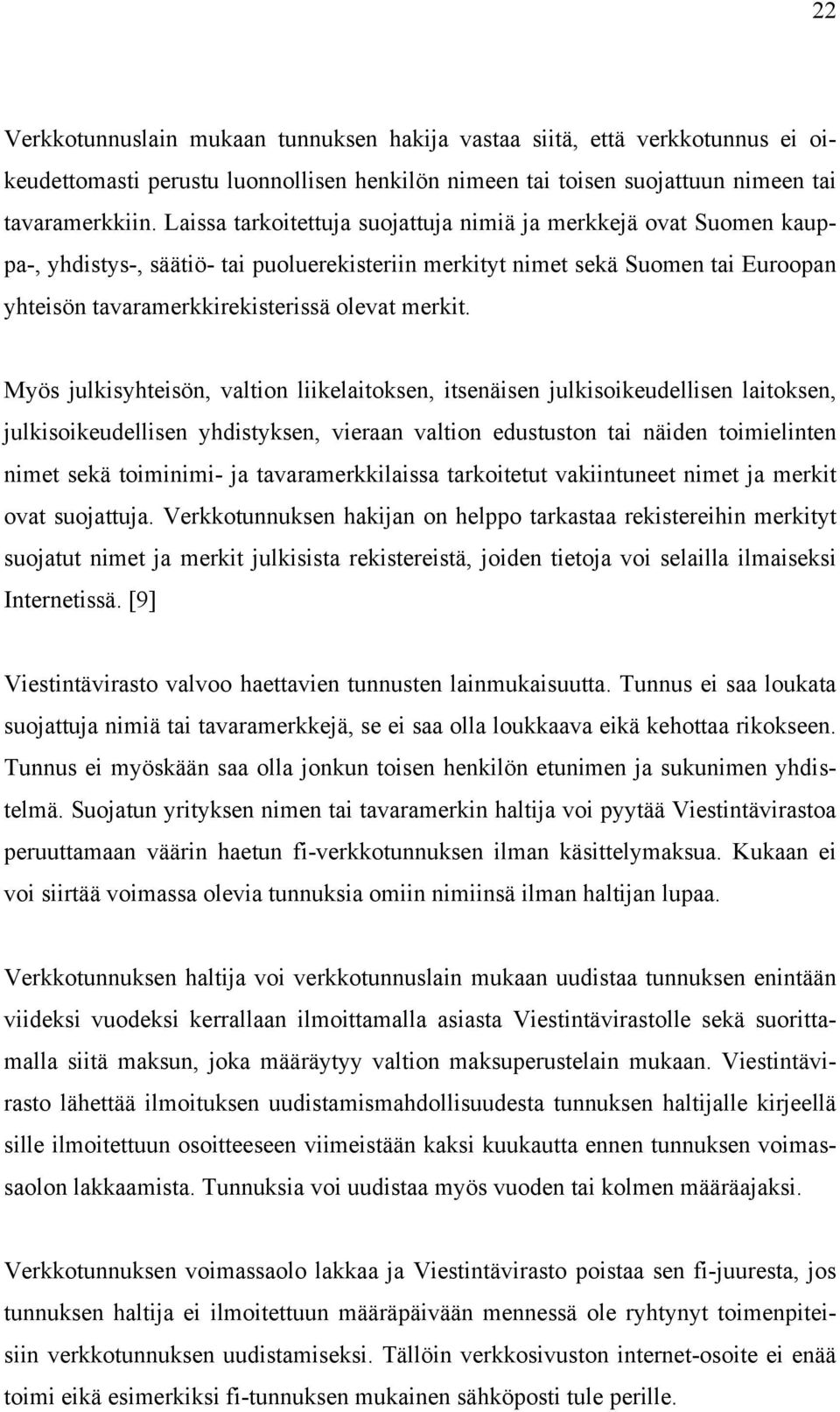 Myös julkisyhteisön, valtion liikelaitoksen, itsenäisen julkisoikeudellisen laitoksen, julkisoikeudellisen yhdistyksen, vieraan valtion edustuston tai näiden toimielinten nimet sekä toiminimi- ja