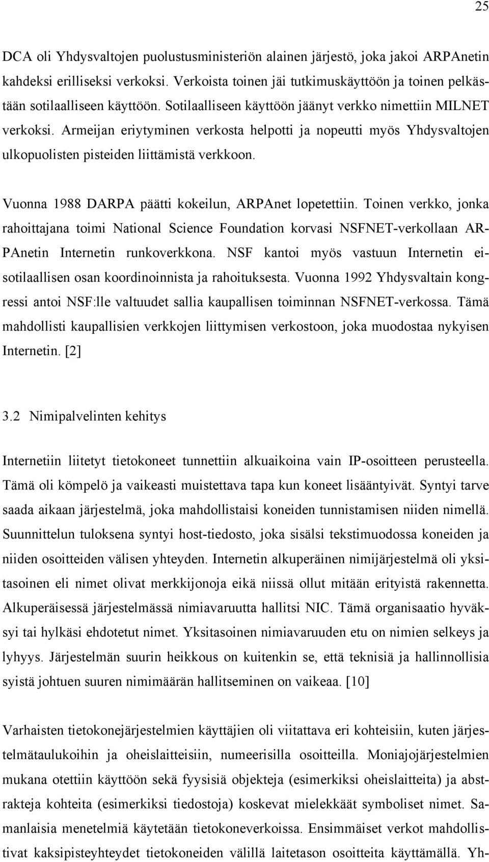 Vuonna 1988 DARPA päätti kokeilun, ARPAnet lopetettiin. Toinen verkko, jonka rahoittajana toimi National Science Foundation korvasi NSFNET-verkollaan AR- PAnetin Internetin runkoverkkona.