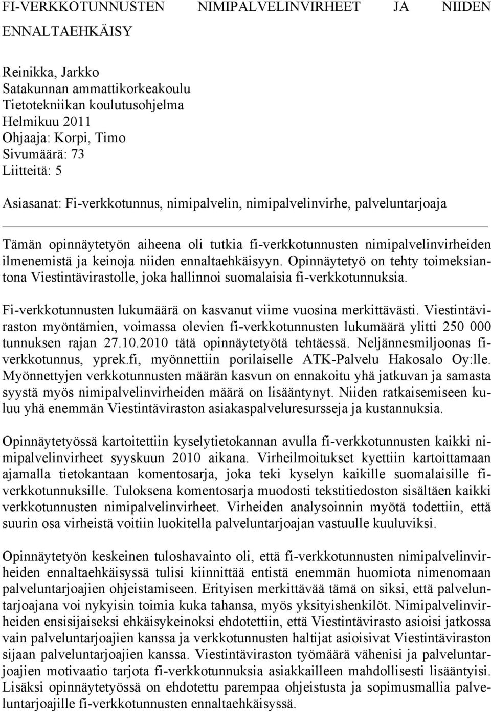 niiden ennaltaehkäisyyn. Opinnäytetyö on tehty toimeksiantona Viestintävirastolle, joka hallinnoi suomalaisia fi-verkkotunnuksia. Fi-verkkotunnusten lukumäärä on kasvanut viime vuosina merkittävästi.