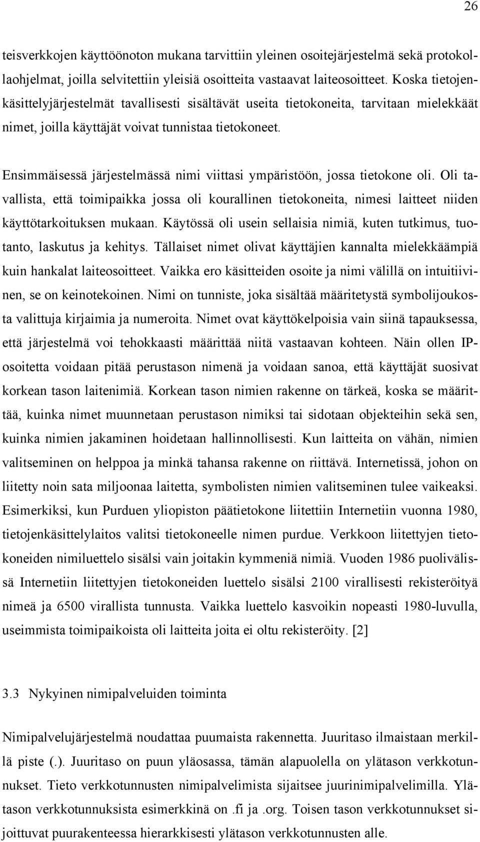 Ensimmäisessä järjestelmässä nimi viittasi ympäristöön, jossa tietokone oli. Oli tavallista, että toimipaikka jossa oli kourallinen tietokoneita, nimesi laitteet niiden käyttötarkoituksen mukaan.