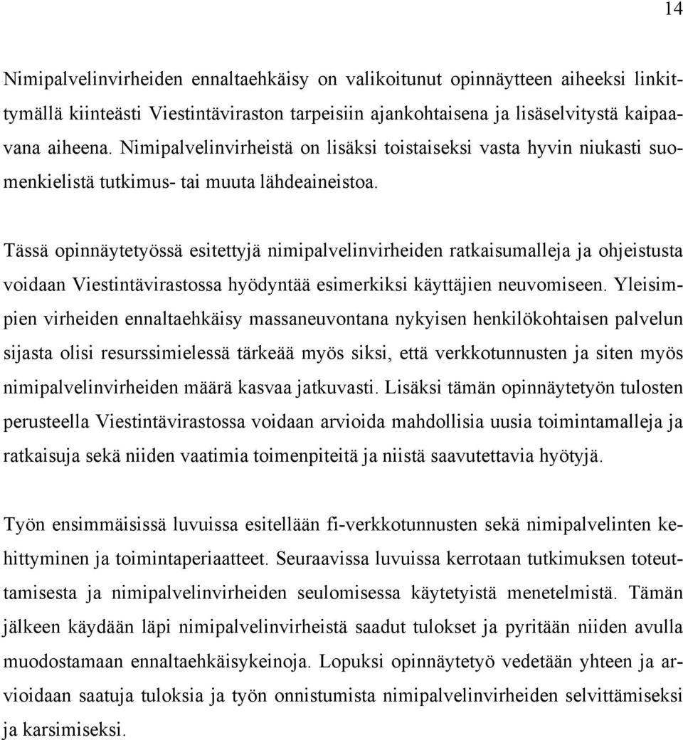 Tässä opinnäytetyössä esitettyjä nimipalvelinvirheiden ratkaisumalleja ja ohjeistusta voidaan Viestintävirastossa hyödyntää esimerkiksi käyttäjien neuvomiseen.