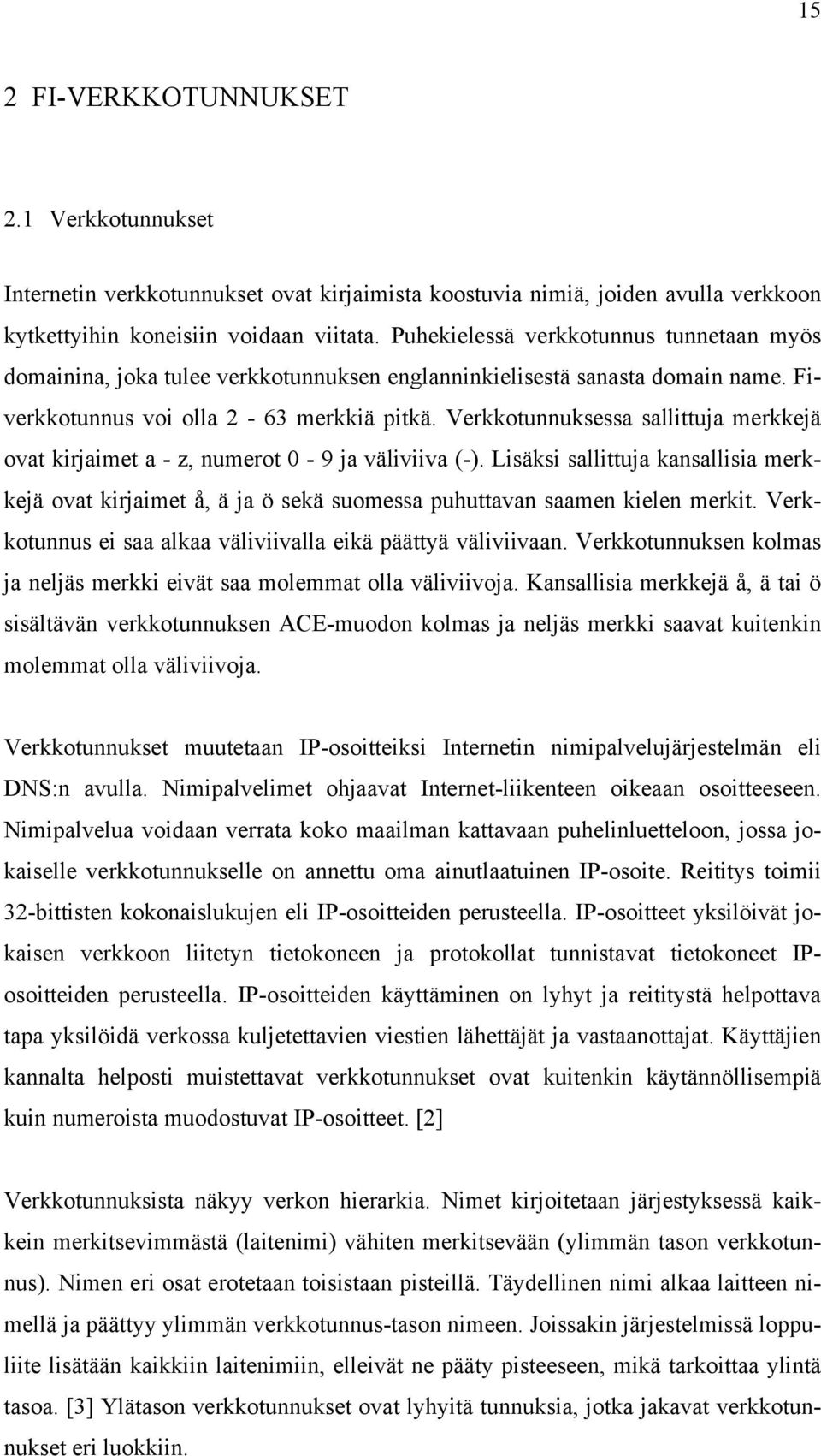 Verkkotunnuksessa sallittuja merkkejä ovat kirjaimet a - z, numerot 0-9 ja väliviiva (-).