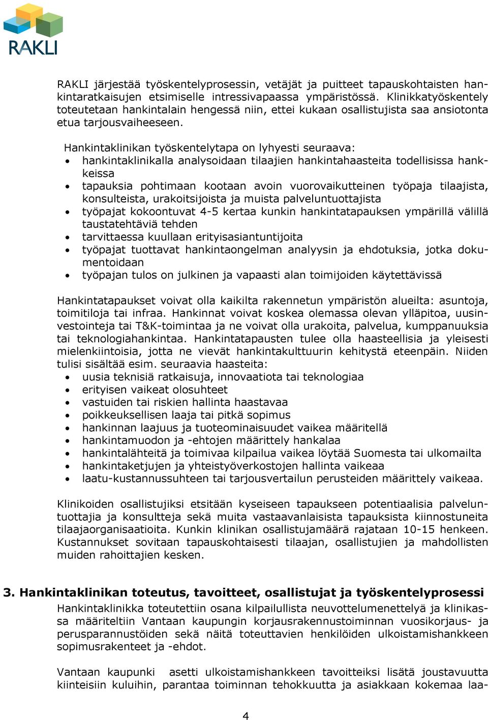 Hankintaklinikan työskentelytapa on lyhyesti seuraava: hankintaklinikalla analysoidaan tilaajien hankintahaasteita todellisissa hankkeissa tapauksia pohtimaan kootaan avoin vuorovaikutteinen työpaja