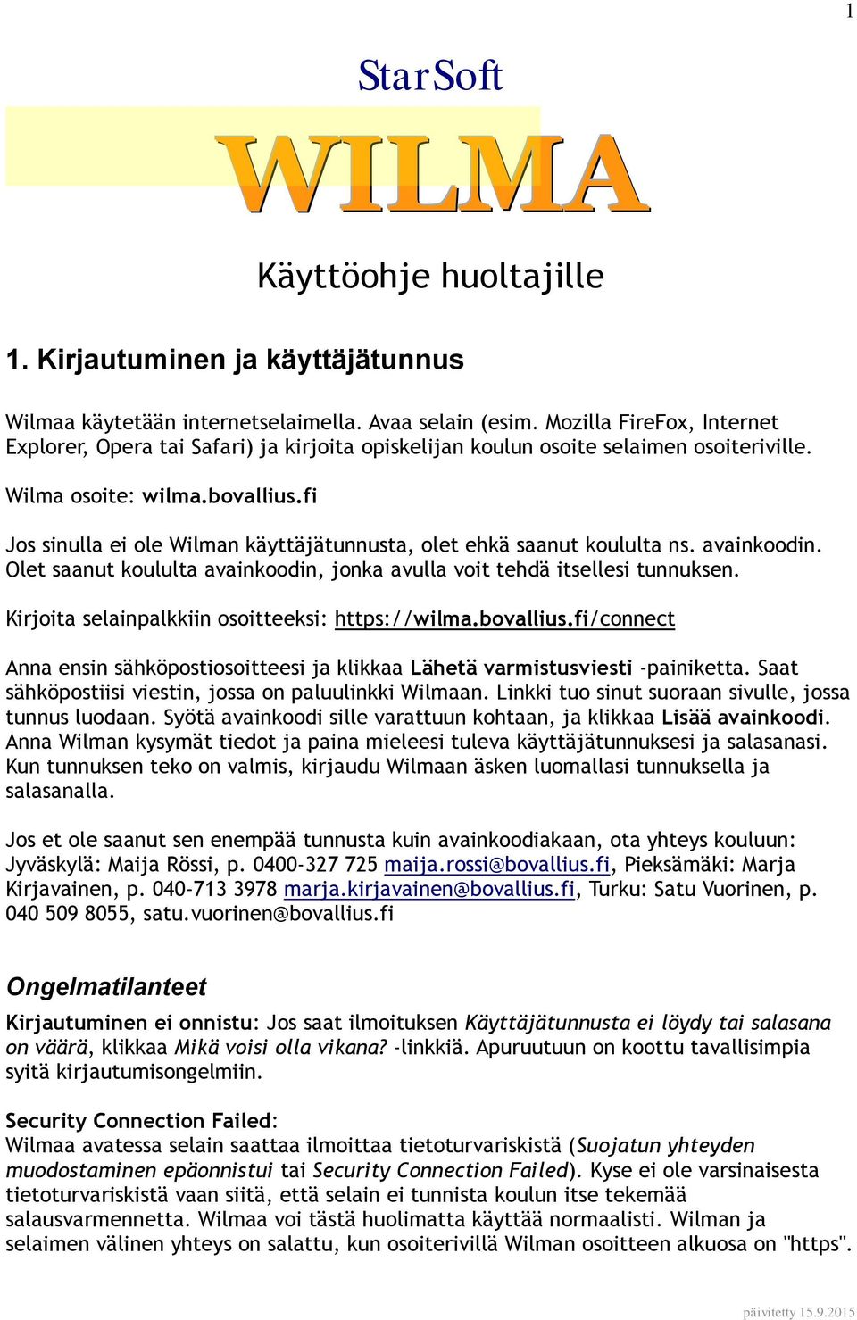 fi Jos sinulla ei ole Wilman käyttäjätunnusta, olet ehkä saanut koululta ns. avainkoodin. Olet saanut koululta avainkoodin, jonka avulla voit tehdä itsellesi tunnuksen.