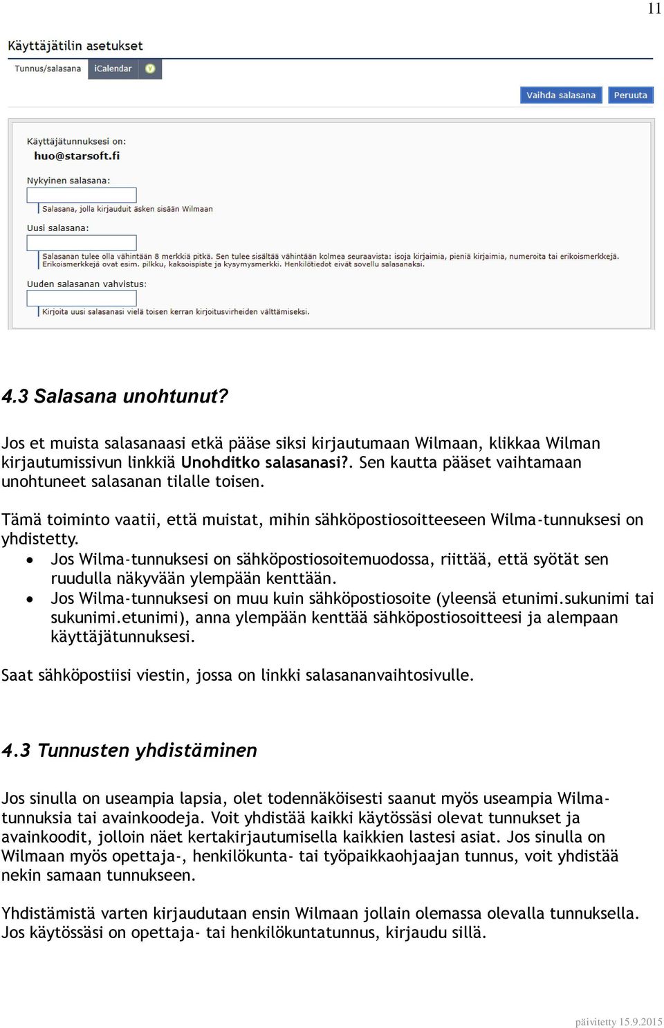 Jos Wilma-tunnuksesi on sähköpostiosoitemuodossa, riittää, että syötät sen ruudulla näkyvään ylempään kenttään. Jos Wilma-tunnuksesi on muu kuin sähköpostiosoite (yleensä etunimi.