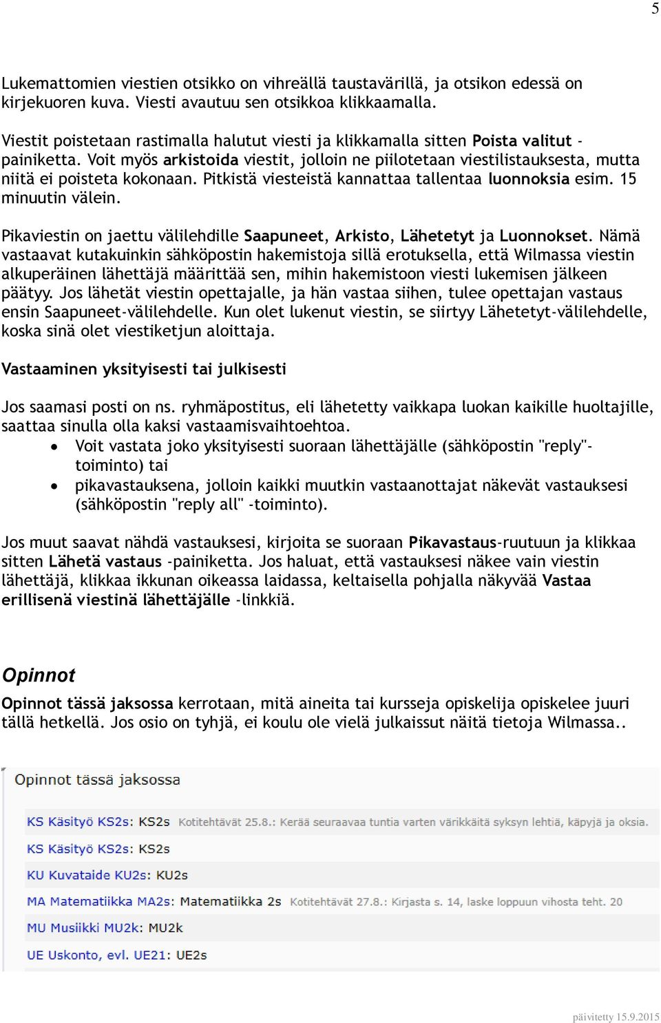 Voit myös arkistoida viestit, jolloin ne piilotetaan viestilistauksesta, mutta niitä ei poisteta kokonaan. Pitkistä viesteistä kannattaa tallentaa luonnoksia esim. 15 minuutin välein.